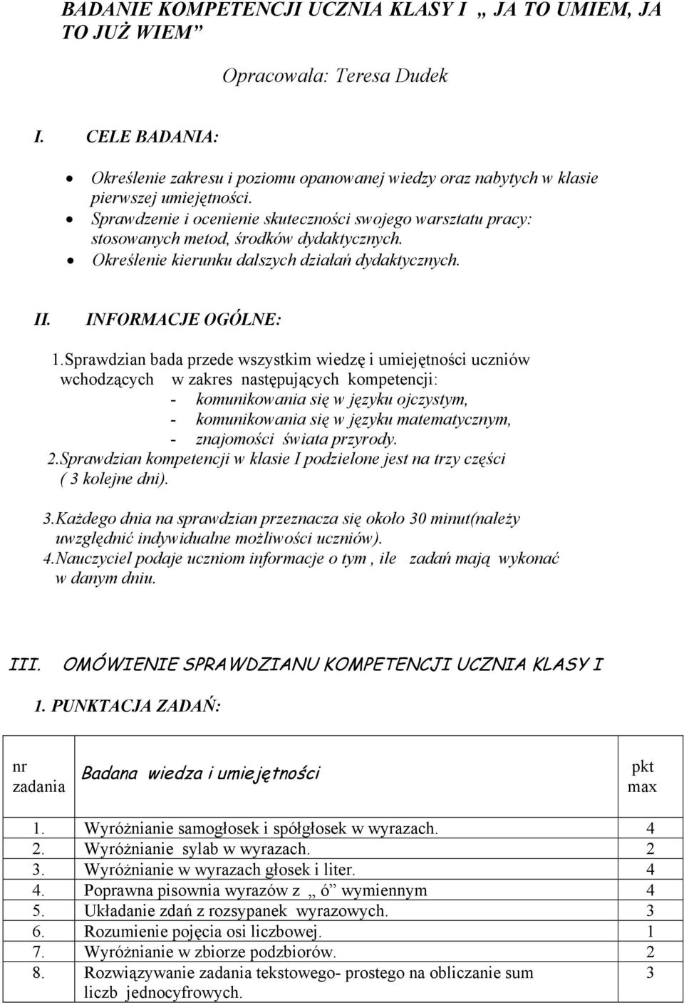 Sprawdzian bada przede wszystkim wiedzę i umiejętności uczniów wchodzących w zakres następujących kompetencji: - komunikowania się w języku ojczystym, - komunikowania się w języku matematycznym, -