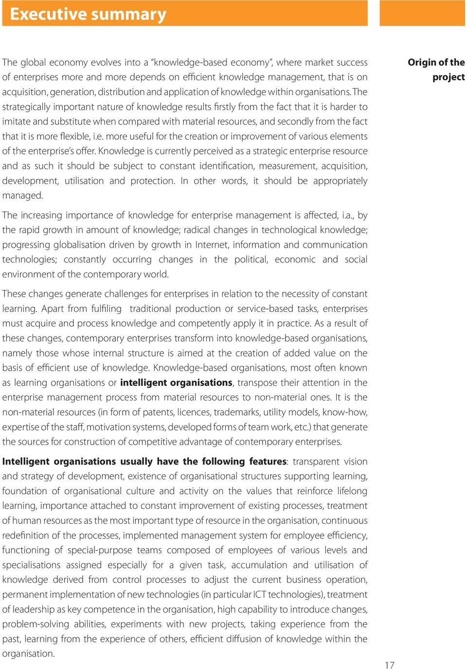 The strategically important nature of knowledge results firstly from the fact that it is harder to imitate and substitute when compared with material resources, and secondly from the fact that it is