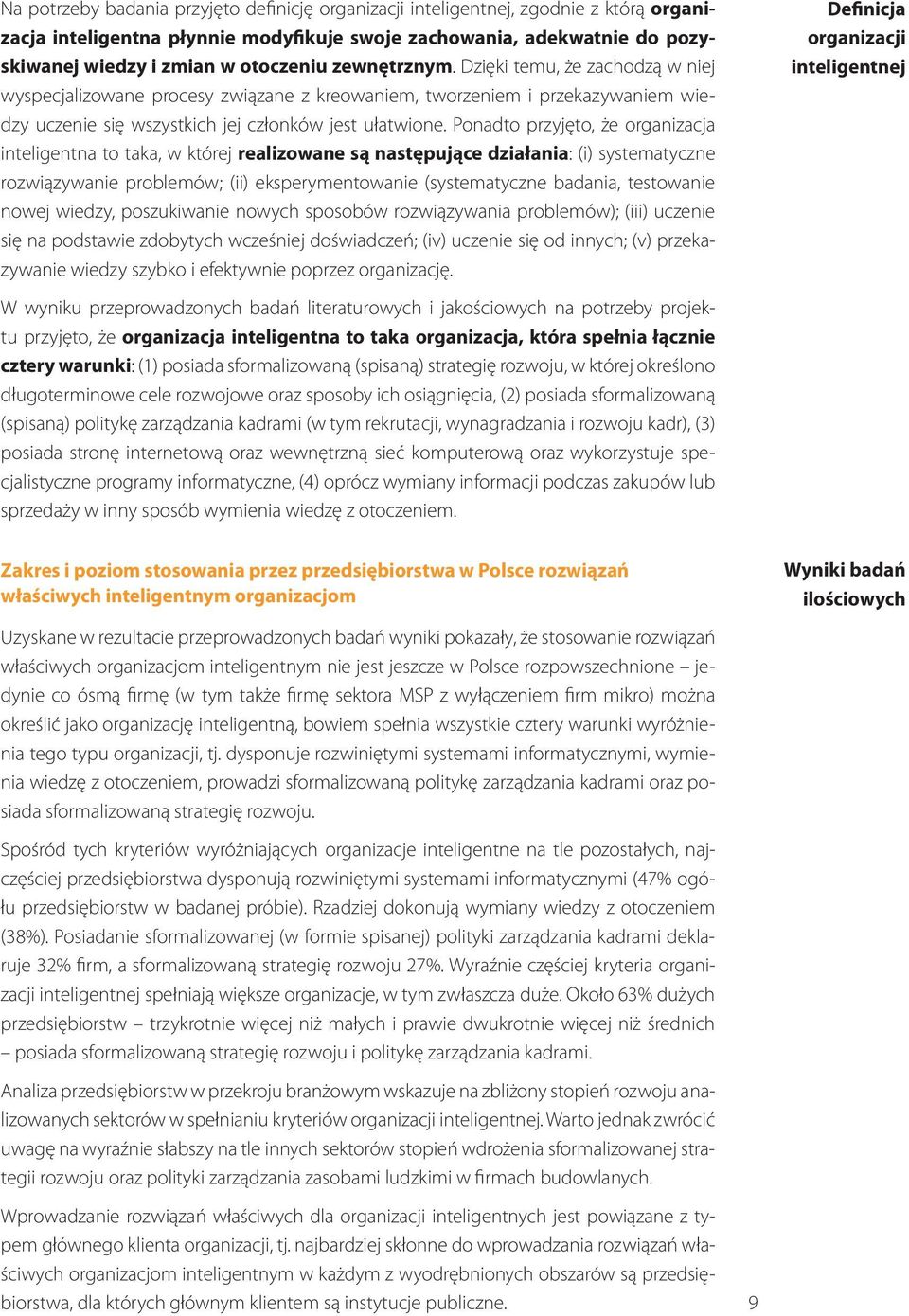 Ponadto przyjęto, że organizacja inteligentna to taka, w której realizowane są następujące działania: (i) systematyczne rozwiązywanie problemów; (ii) eksperymentowanie (systematyczne badania,