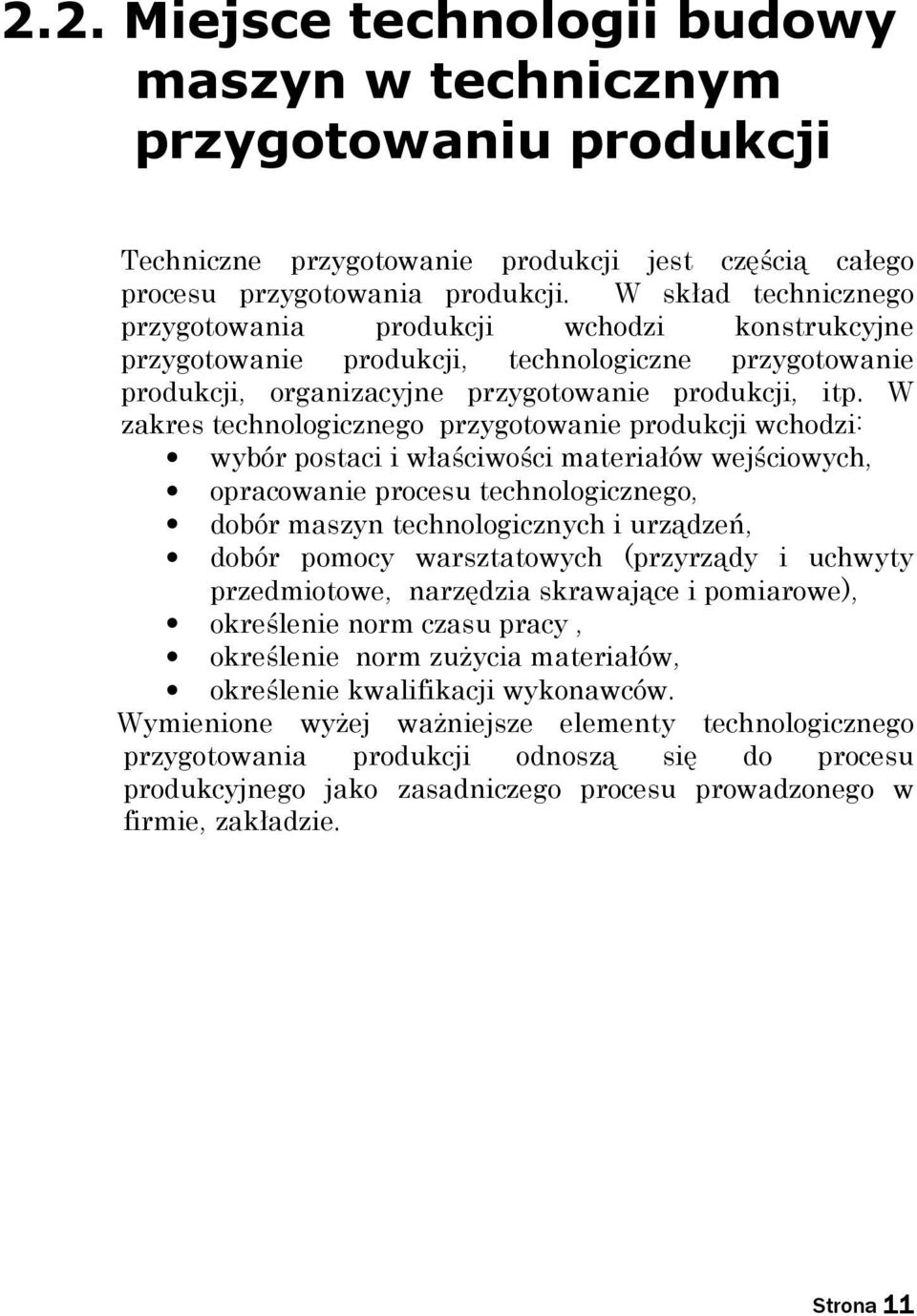 W zakres technologicznego przygotowanie produkcji wchodzi: wybór postaci i właściwości materiałów wejściowych, opracowanie procesu technologicznego, dobór maszyn technologicznych i urządzeń, dobór