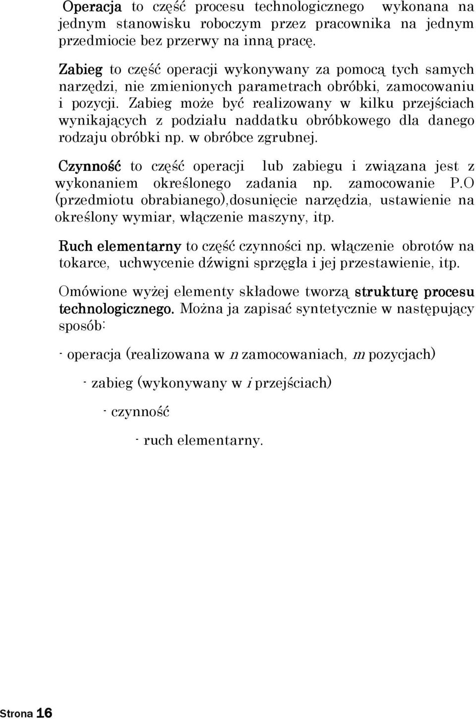 Zabieg moŝe być realizowany w kilku przejściach wynikających z podziału naddatku obróbkowego dla danego rodzaju obróbki np. w obróbce zgrubnej.