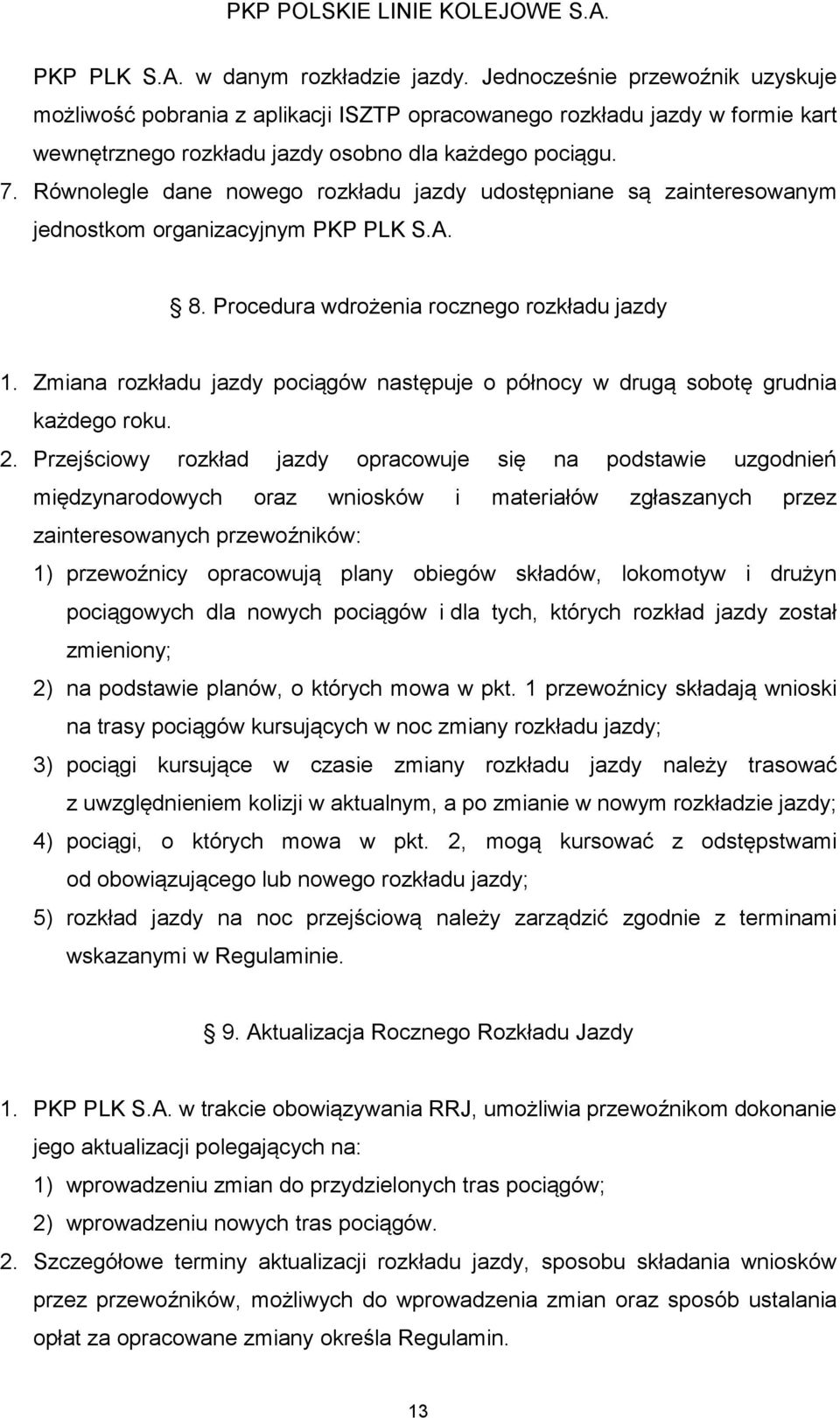 Równolegle dane nowego rozkładu jazdy udostępniane są zainteresowanym jednostkom organizacyjnym PKP PLK S.A. 8. Procedura wdrożenia rocznego rozkładu jazdy 1.