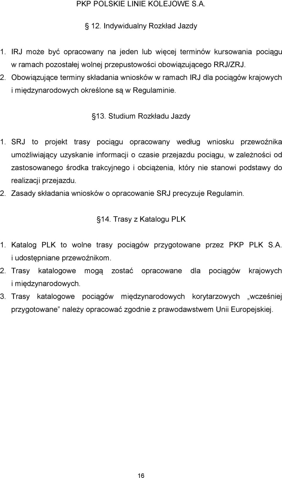 SRJ to projekt trasy pociągu opracowany według wniosku przewoźnika umożliwiający uzyskanie informacji o czasie przejazdu pociągu, w zależności od zastosowanego środka trakcyjnego i obciążenia, który