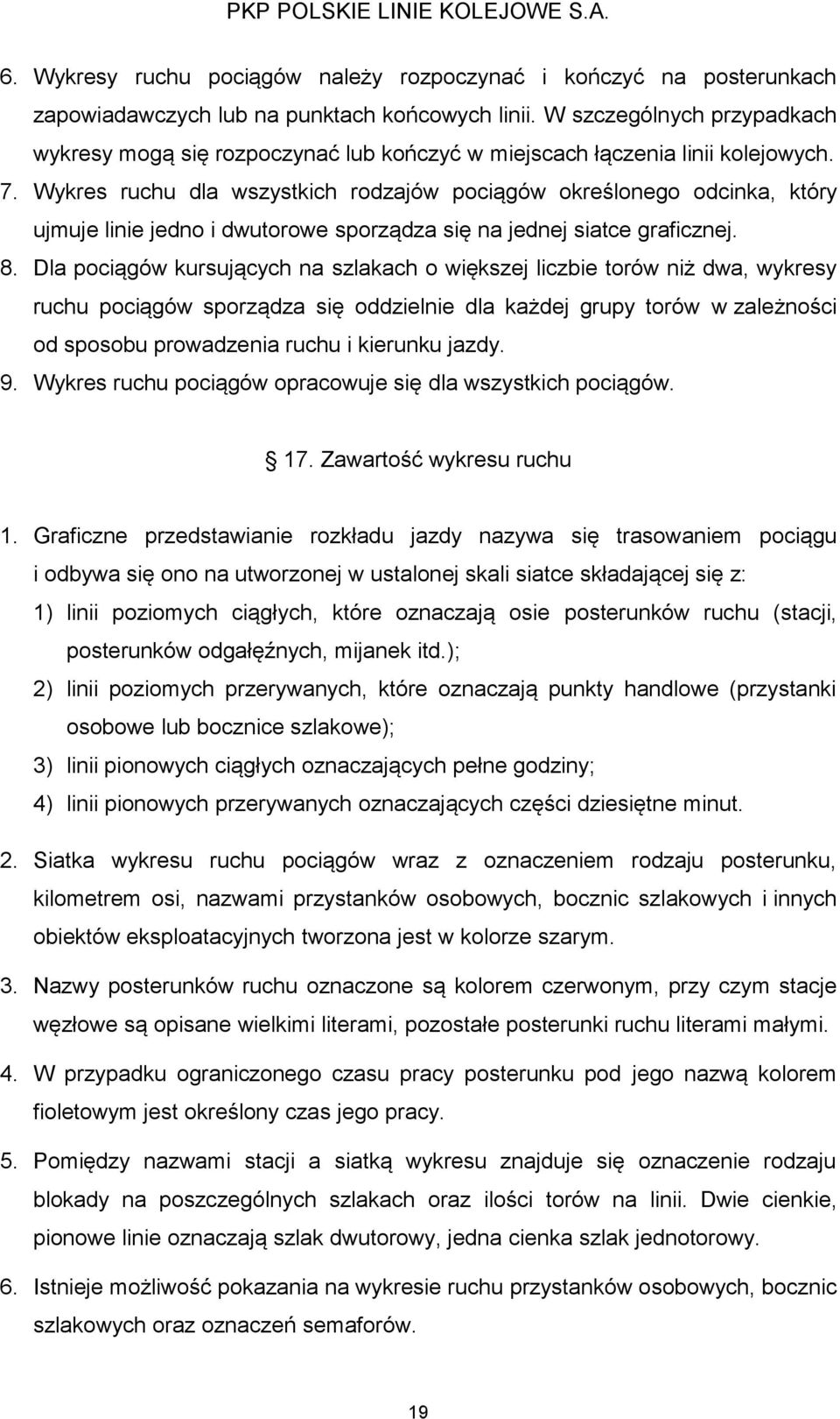 Wykres ruchu dla wszystkich rodzajów pociągów określonego odcinka, który ujmuje linie jedno i dwutorowe sporządza się na jednej siatce graficznej. 8.