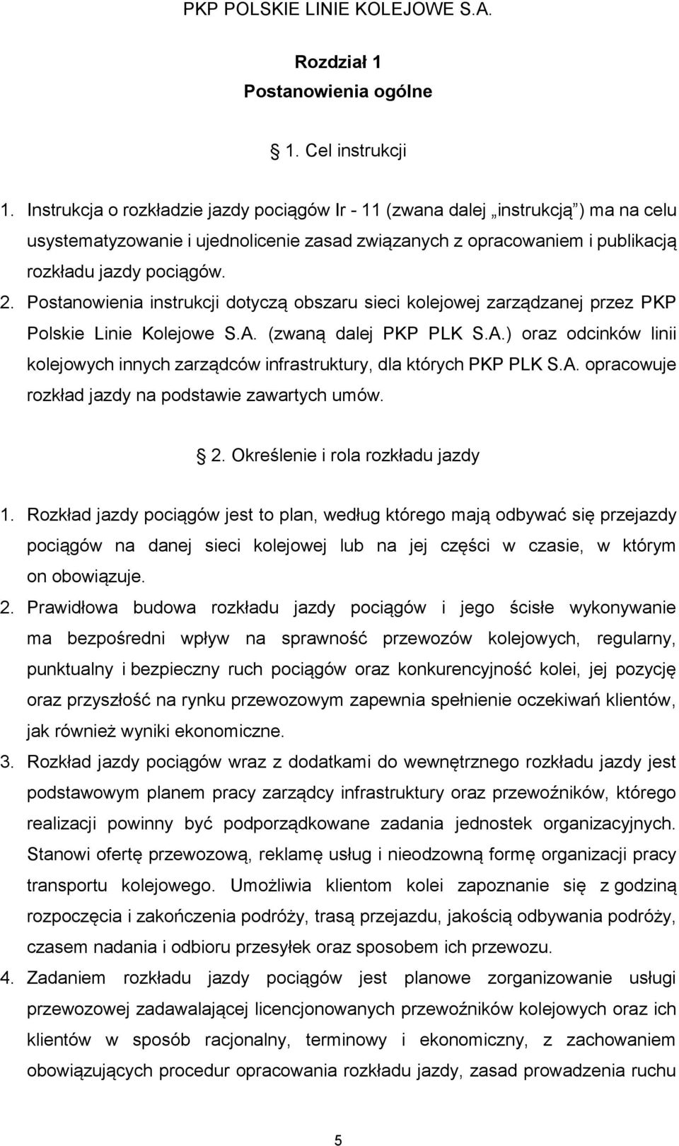 Postanowienia instrukcji dotyczą obszaru sieci kolejowej zarządzanej przez PKP Polskie Linie Kolejowe S.A. (zwaną dalej PKP PLK S.A.) oraz odcinków linii kolejowych innych zarządców infrastruktury, dla których PKP PLK S.