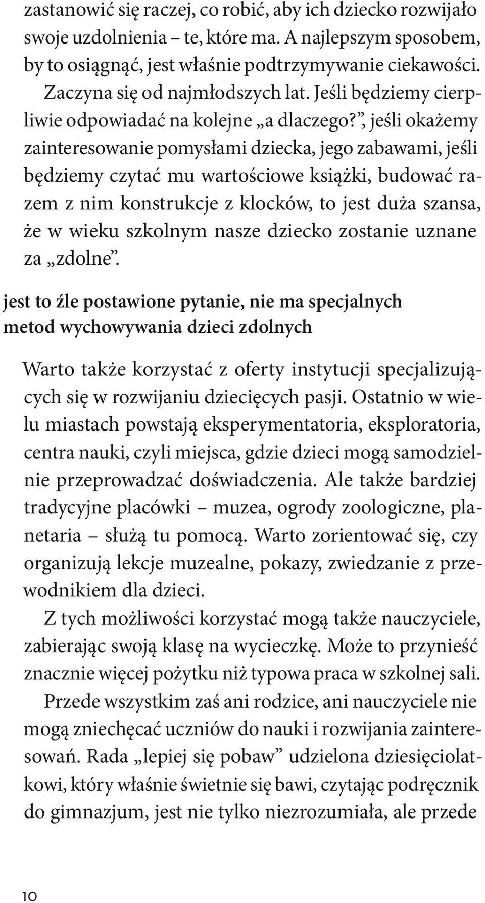 , jeśli okażemy zainteresowanie pomysłami dziecka, jego zabawami, jeśli będziemy czytać mu wartościowe książki, budować razem z nim konstrukcje z klocków, to jest duża szansa, że w wieku szkolnym