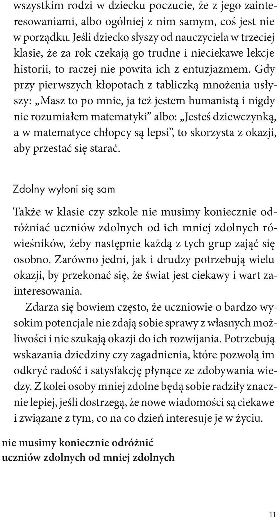 Gdy przy pierwszych kłopotach z tabliczką mnożenia usłyszy: Masz to po mnie, ja też jestem humanistą i nigdy nie rozumiałem matematyki albo: Jesteś dziewczynką, a w matematyce chłopcy są lepsi, to
