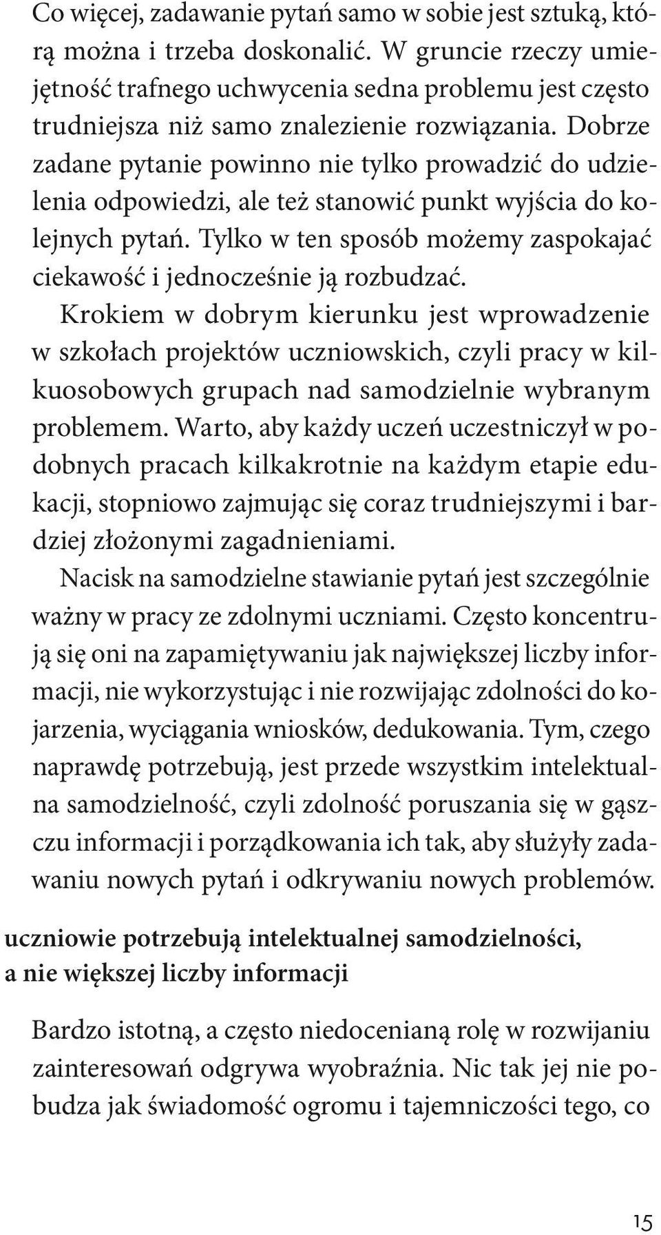 Dobrze zadane pytanie powinno nie tylko prowadzić do udzielenia odpowiedzi, ale też stanowić punkt wyjścia do kolejnych pytań.