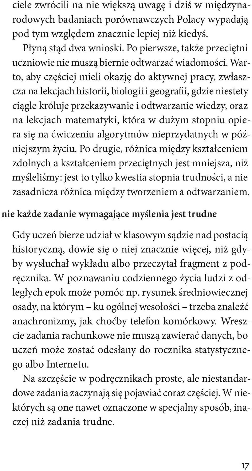Warto, aby częściej mieli okazję do aktywnej pracy, zwłaszcza na lekcjach historii, biologii i geografii, gdzie niestety ciągle króluje przekazywanie i odtwarzanie wiedzy, oraz na lekcjach