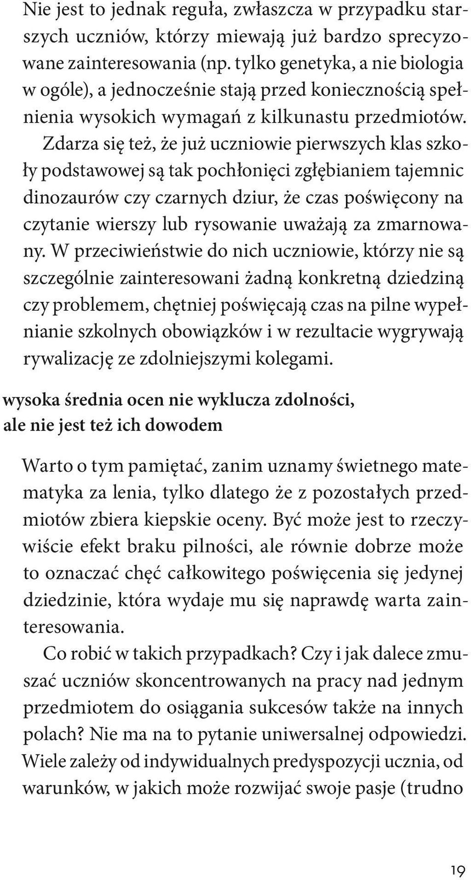 Zdarza się też, że już uczniowie pierwszych klas szkoły podstawowej są tak pochłonięci zgłębianiem tajemnic dinozaurów czy czarnych dziur, że czas poświęcony na czytanie wierszy lub rysowanie uważają