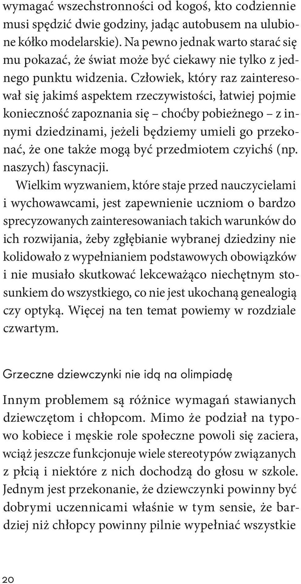 Człowiek, który raz zainteresował się jakimś aspektem rzeczywistości, łatwiej pojmie konieczność zapoznania się choćby pobieżnego z innymi dziedzinami, jeżeli będziemy umieli go przekonać, że one