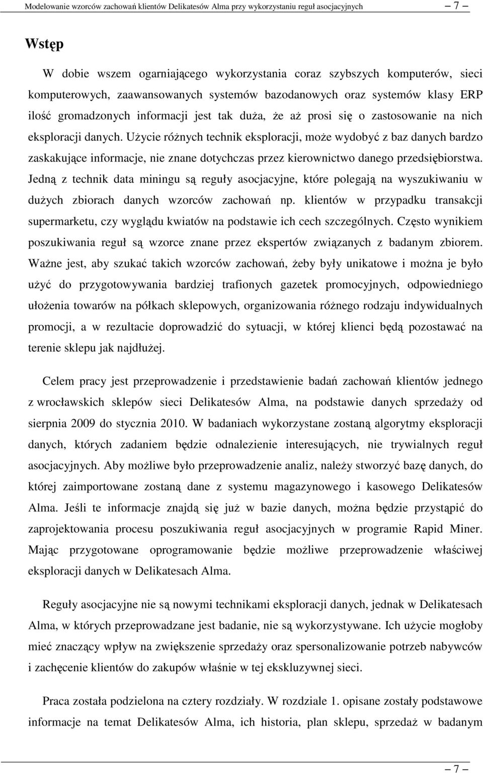 Użycie różnych technik eksploracji, może wydobyć z baz danych bardzo zaskakujące informacje, nie znane dotychczas przez kierownictwo danego przedsiębiorstwa.