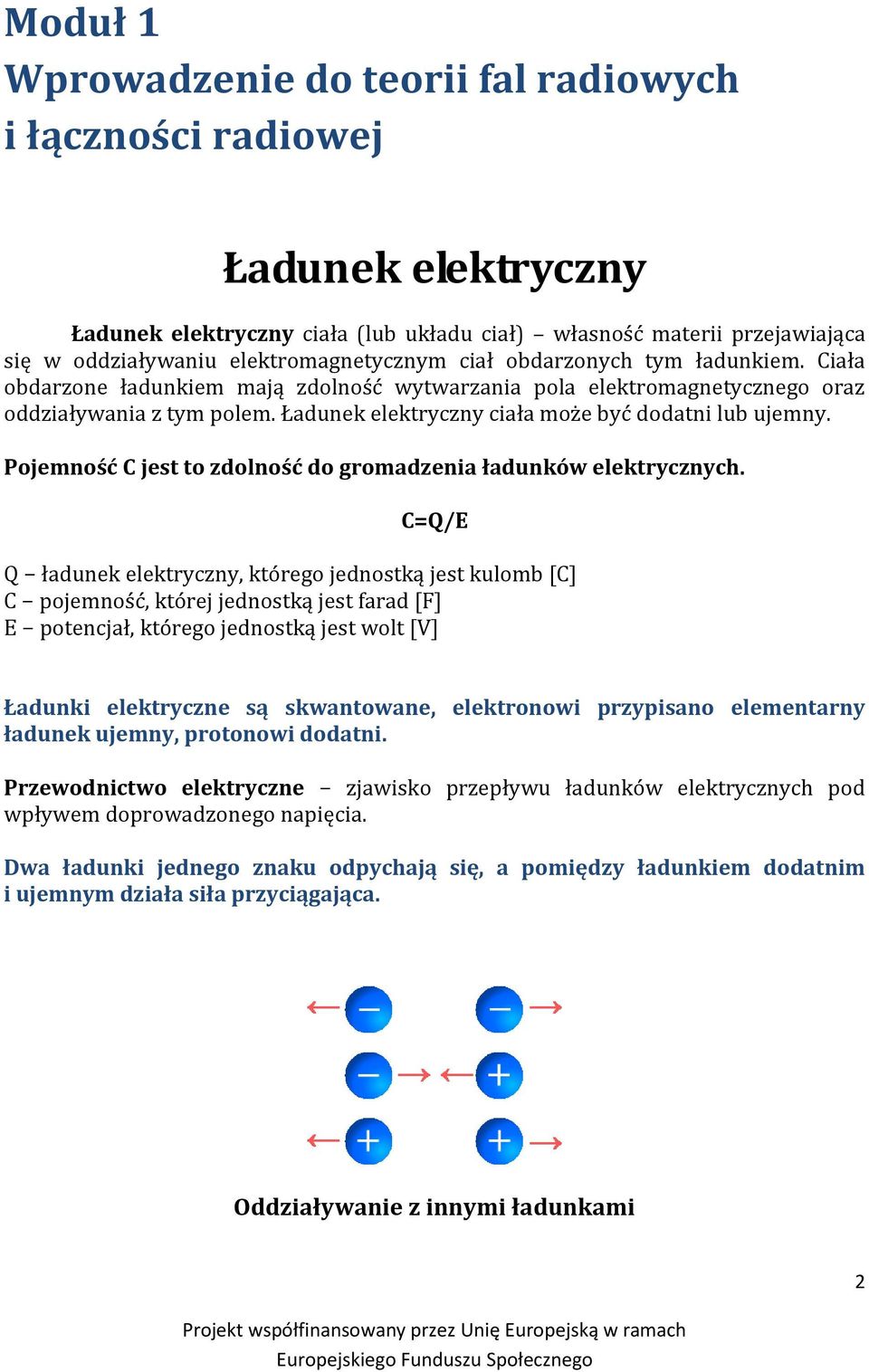 Ładunek elektryczny ciała może być dodatni lub ujemny. Pojemność C jest to zdolność do gromadzenia ładunków elektrycznych.