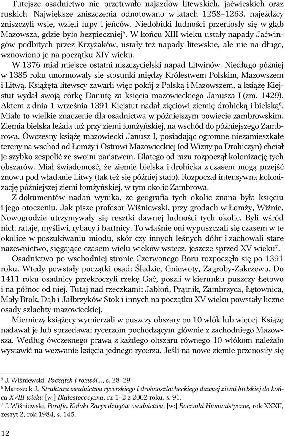 W końc XIII wiek stały napady Jaćwingów podbitych przez Krzyżaków, stały też napady litewskie, ale nie na dł go, wznowiono je na początk XIV wiek.