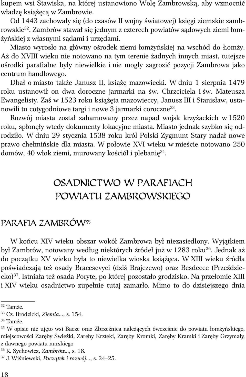 Aż do XVIII wiek nie notowano na tym terenie żadnych innych miast, t tejsze ośrodki parafialne były niewielkie i nie mogły zagrozić pozycji Zambrowa jako centr m handlowego.