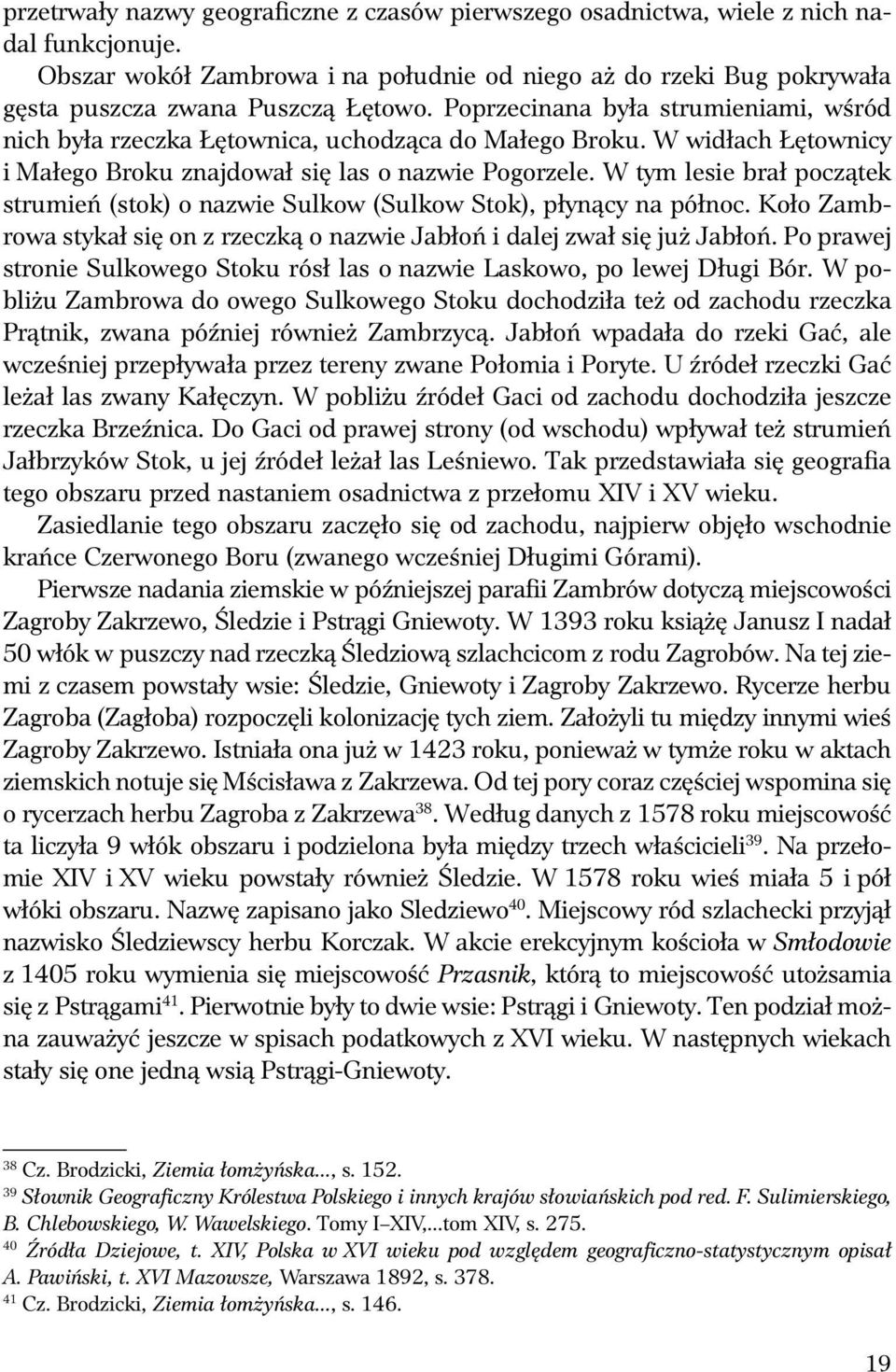 W tym lesie brał początek str mień (stok) o nazwie S lkow (S lkow Stok), płynący na północ. Koło Zambrowa stykał się on z rzeczką o nazwie Jabłoń i dalej zwał się j ż Jabłoń.