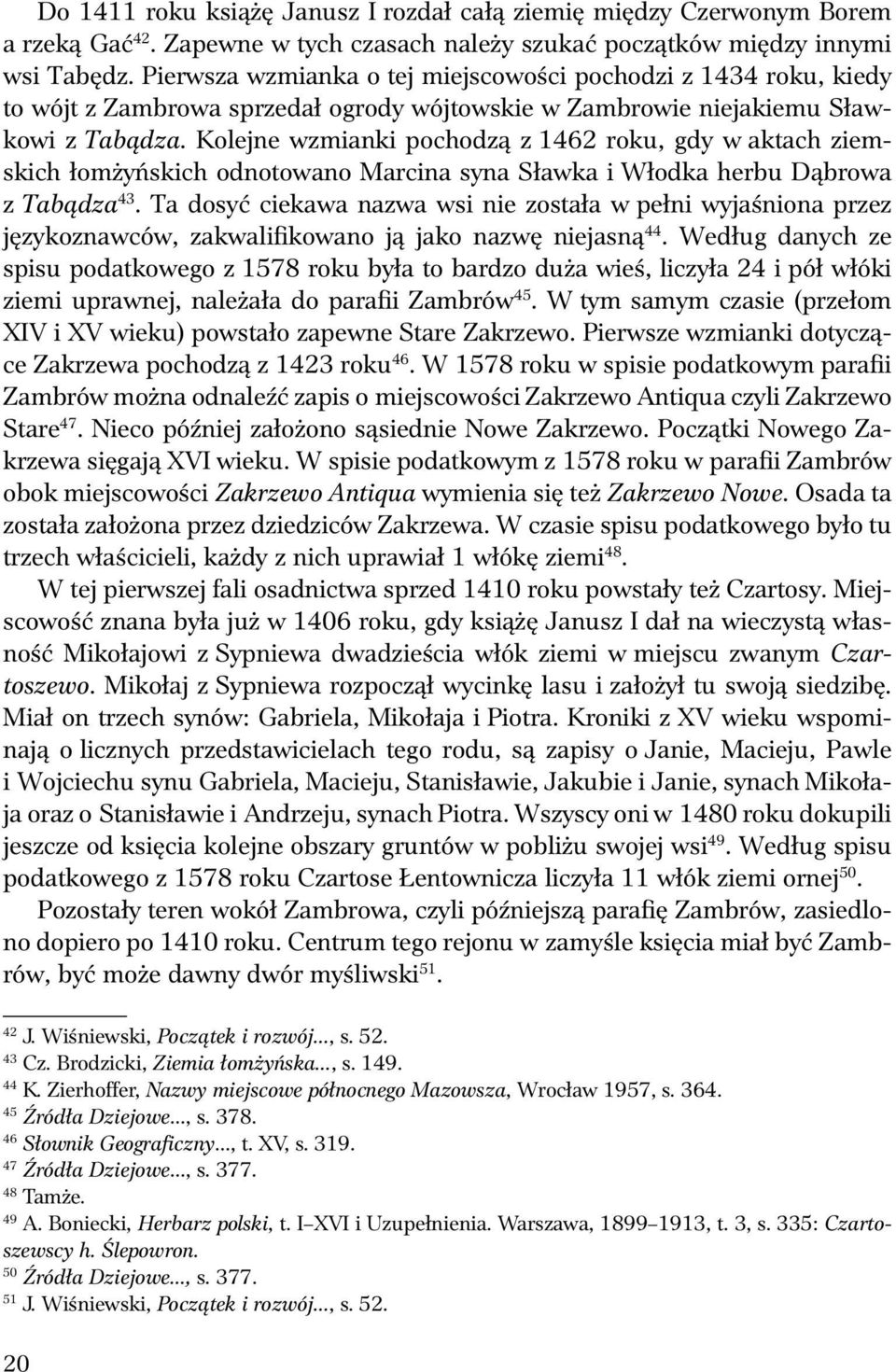 Kolejne wzmianki pochodzą z 1462 rok, gdy w aktach ziemskich łomżyńskich odnotowano Marcina syna Sławka i Włodka herb Dąbrowa z Tabądza 43.