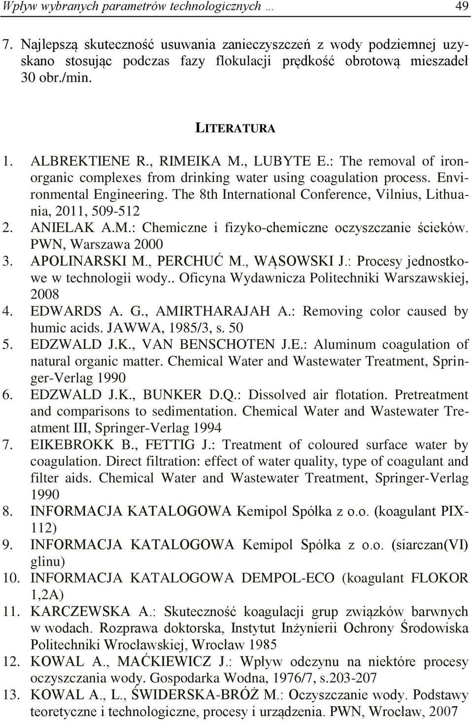 The 8th International Conference, Vilnius, Lithuania, 2011, 509-512 2. ANIELAK A.M.: Chemiczne i fizyko-chemiczne oczyszczanie ścieków. PWN, Warszawa 2000 3. APOLINARSKI M., PERCHUĆ M., WĄSOWSKI J.