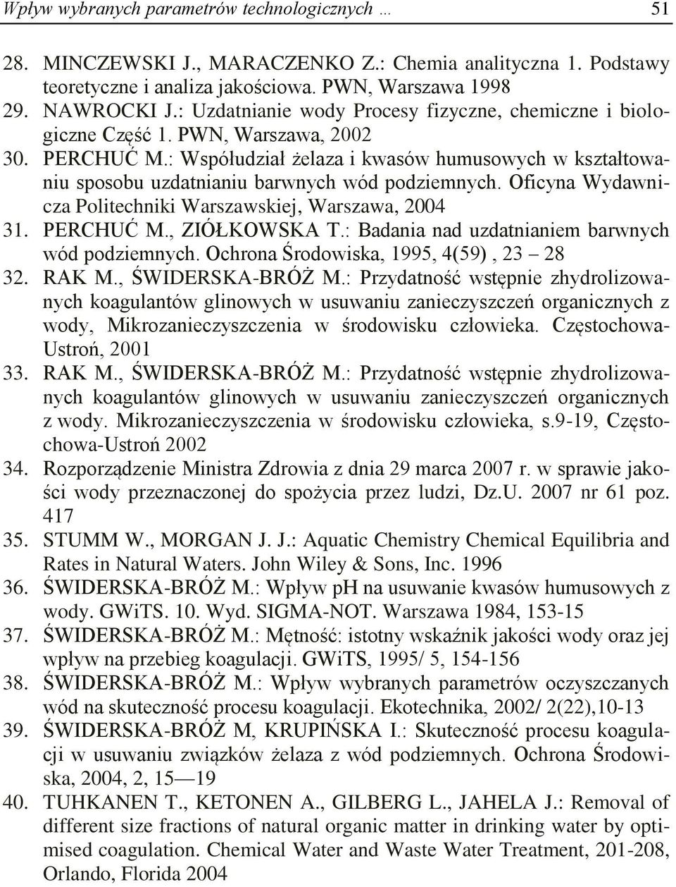 : Współudział żelaza i kwasów humusowych w kształtowaniu sposobu uzdatnianiu barwnych wód podziemnych. Oficyna Wydawnicza Politechniki Warszawskiej, Warszawa, 2004 31. PERCHUĆ M., ZIÓŁKOWSKA T.