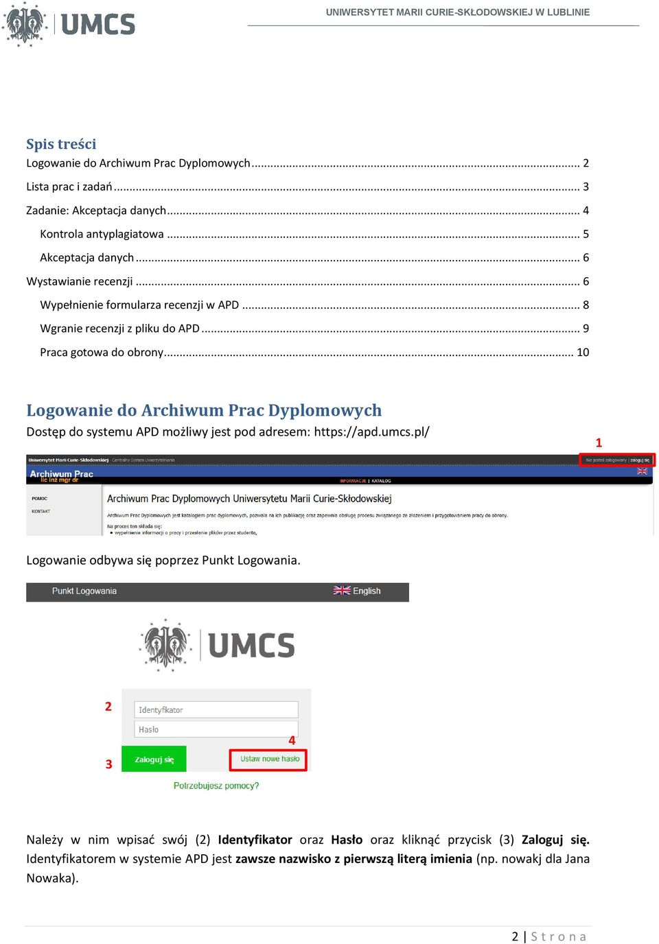 .. 10 Logowanie do Archiwum Prac Dyplomowych Dostęp do systemu APD możliwy jest pod adresem: https://apd.umcs.pl/ 1 Logowanie odbywa się poprzez Punkt Logowania.