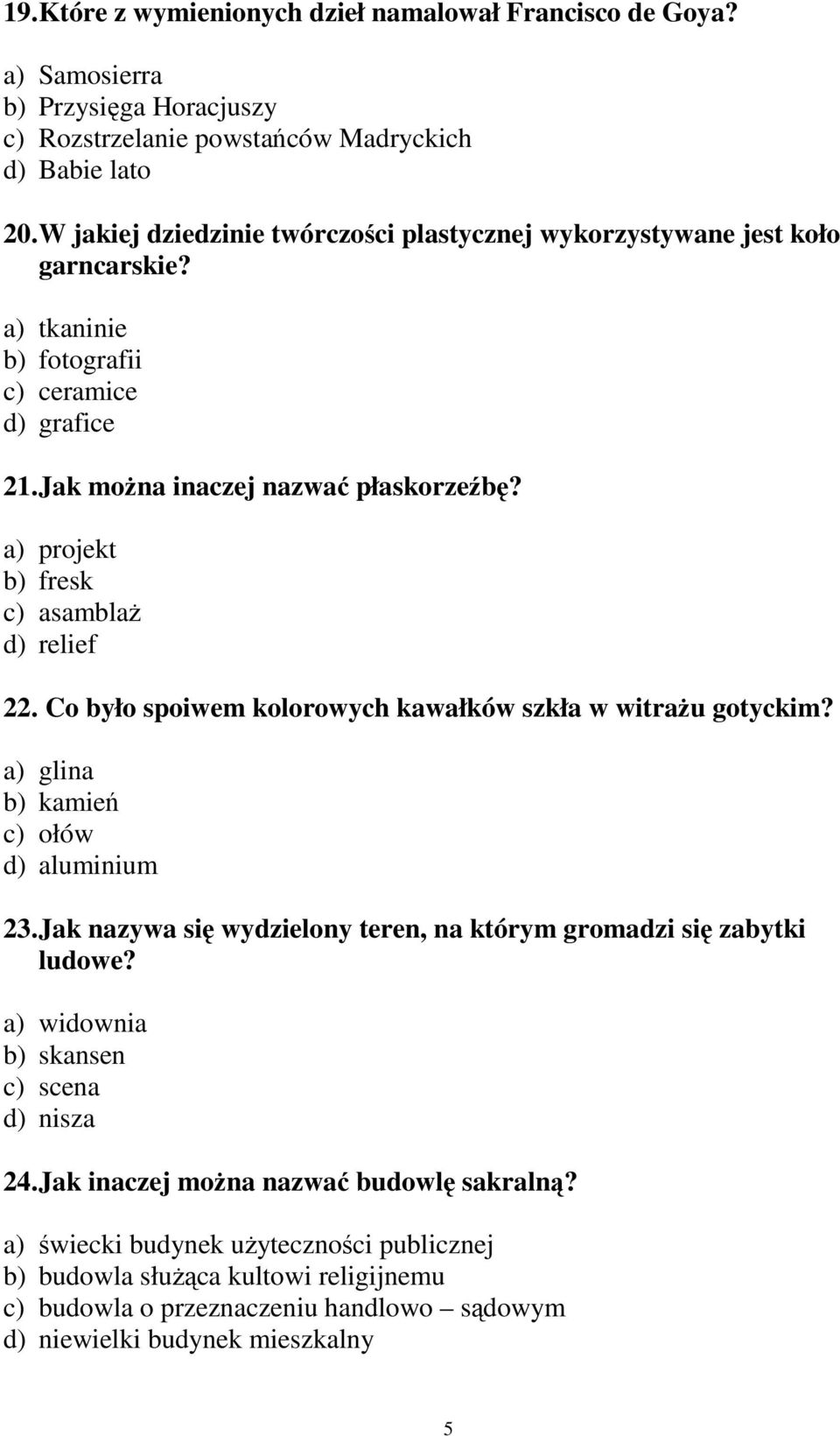 a) projekt b) fresk c) asamblaŝ d) relief 22. Co było spoiwem kolorowych kawałków szkła w witraŝu gotyckim? a) glina b) kamień c) ołów d) aluminium 23.