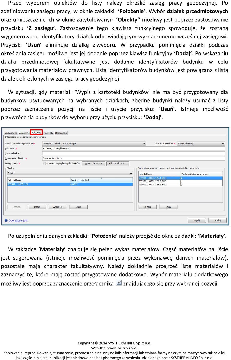 Zastosowanie tego klawisza funkcyjnego spowoduje, że zostaną wygenerowane identyfikatory działek odpowiadającym wyznaczonemu wcześniej zasięgowi. Przycisk: Usuń eliminuje działkę z wyboru.