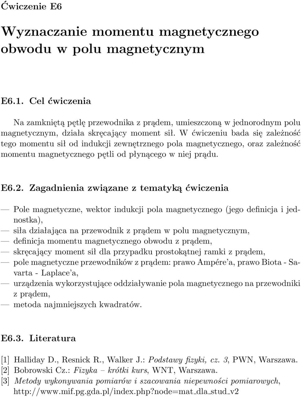 W ćwiczeniu bada się zależność tego momentu sił od indukcji zewnętrznego pola magnetycznego, oraz zależność momentu magnetycznego pętli od płynącego w niej prądu. E6.