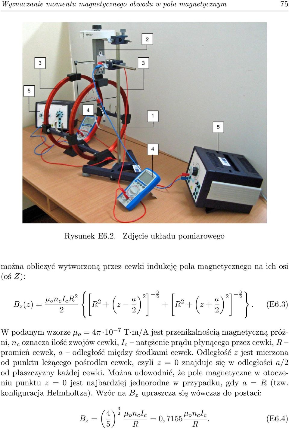 3) W podanym wzorze µo = 4π 10 7 T m/a jest przenikalnością magnetyczną próżni, nc oznacza ilość zwojów cewki, Ic natężenie prądu płynącego przez cewki, R promień cewek, a odległość między środkami