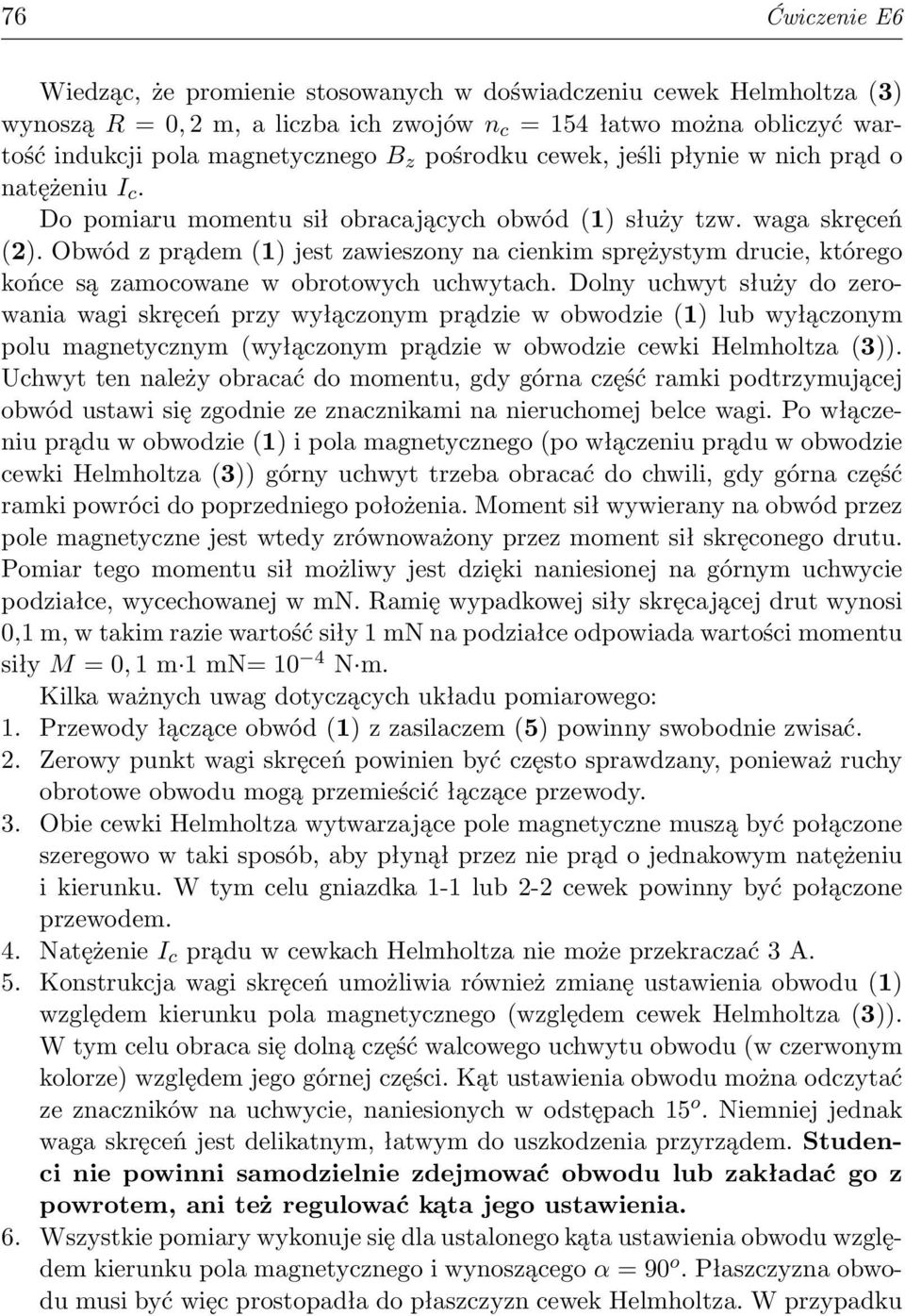 Obwód z prądem (1) jest zawieszony na cienkim sprężystym drucie, którego końce są zamocowane w obrotowych uchwytach.