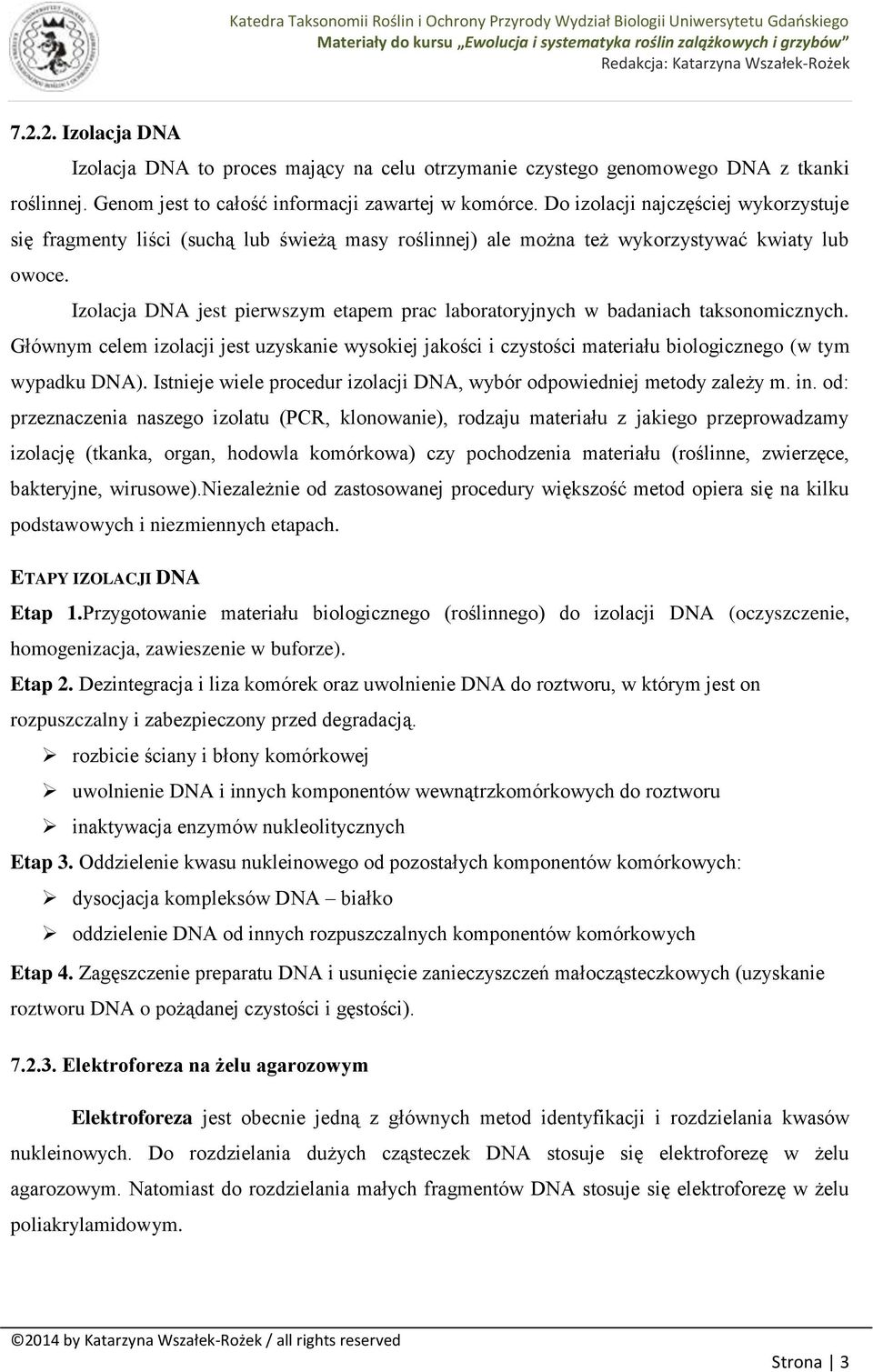 Izolacja DNA jest pierwszym etapem prac laboratoryjnych w badaniach taksonomicznych. Głównym celem izolacji jest uzyskanie wysokiej jakości i czystości materiału biologicznego (w tym wypadku DNA).