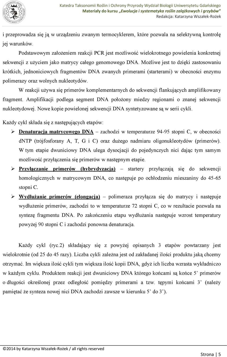 Możliwe jest to dzięki zastosowaniu krótkich, jednoniciowych fragmentów DNA zwanych primerami (starterami) w obecności enzymu polimerazy oraz wolnych nukleotydów.