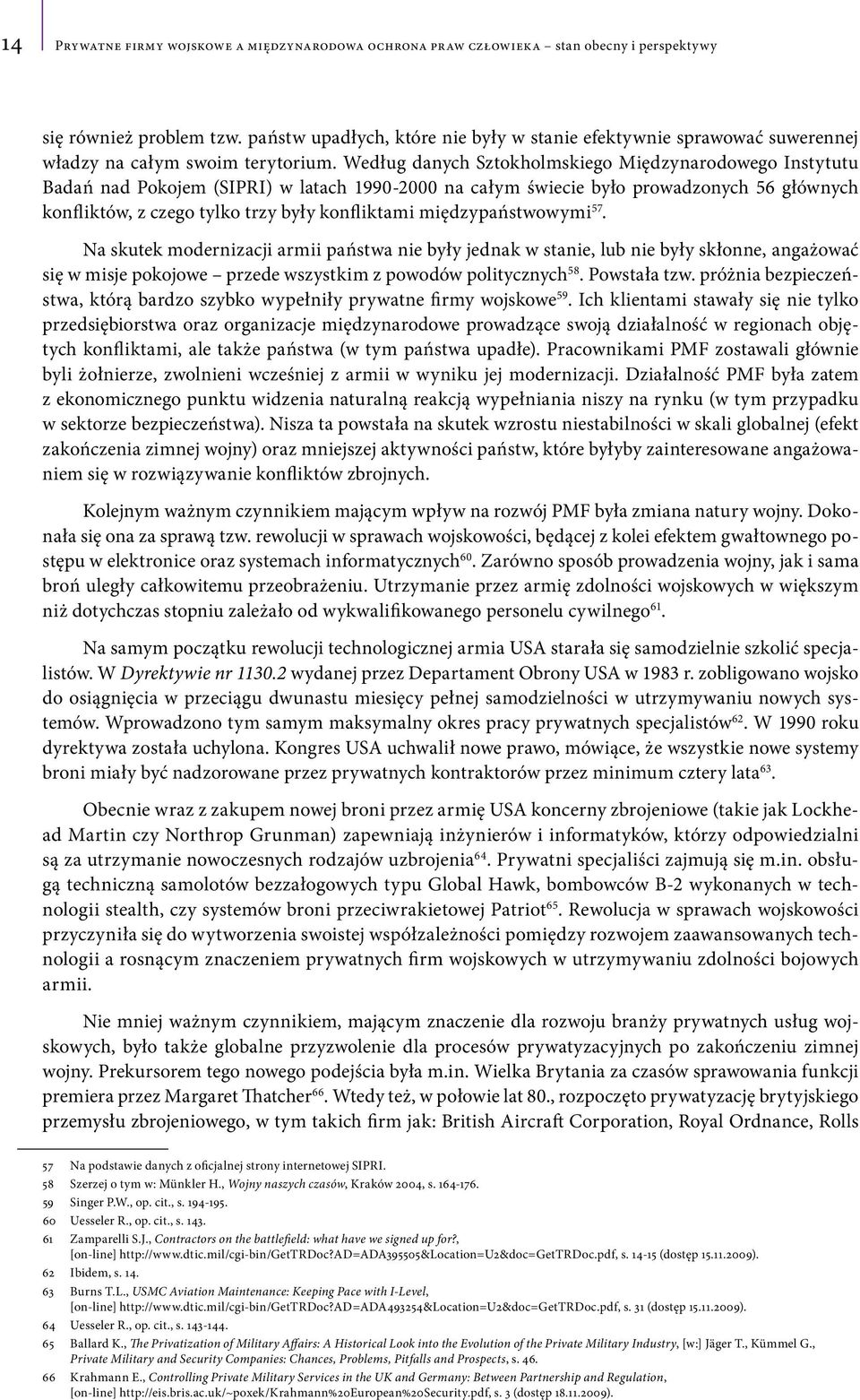 Według danych Sztokholmskiego Międzynarodowego Instytutu Badań nad Pokojem (SIPRI) w latach 1990-2000 na całym świecie było prowadzonych 56 głównych konfliktów, z czego tylko trzy były konfliktami