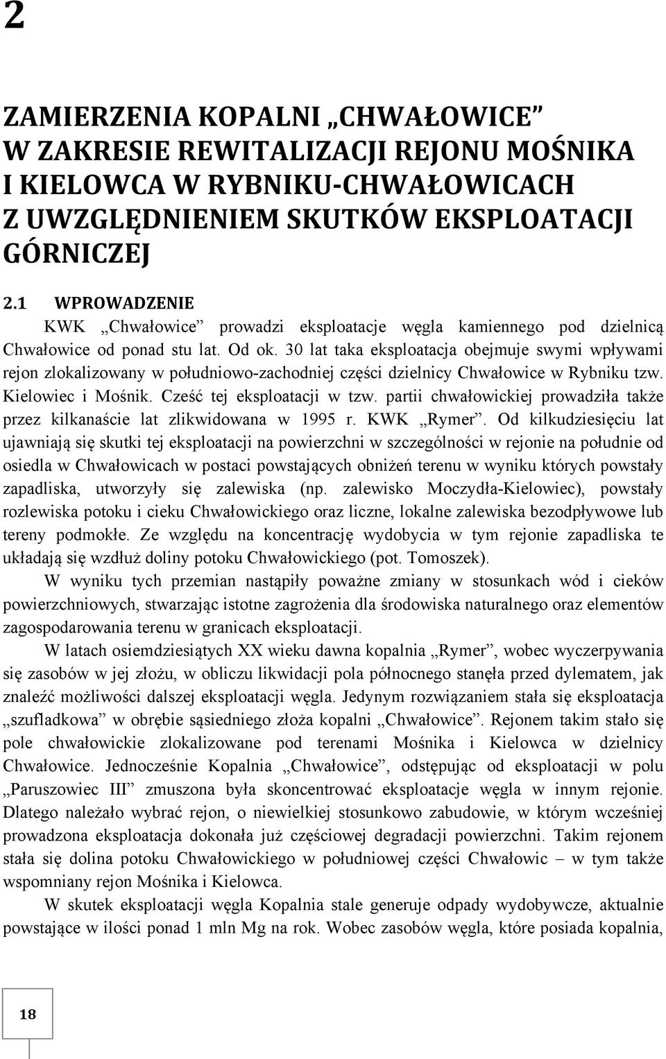 30 lat taka eksploatacja obejmuje swymi wpływami rejon zlokalizowany w południowo-zachodniej części dzielnicy Chwałowice w Rybniku tzw. Kielowiec i Mośnik. Cześć tej eksploatacji w tzw.