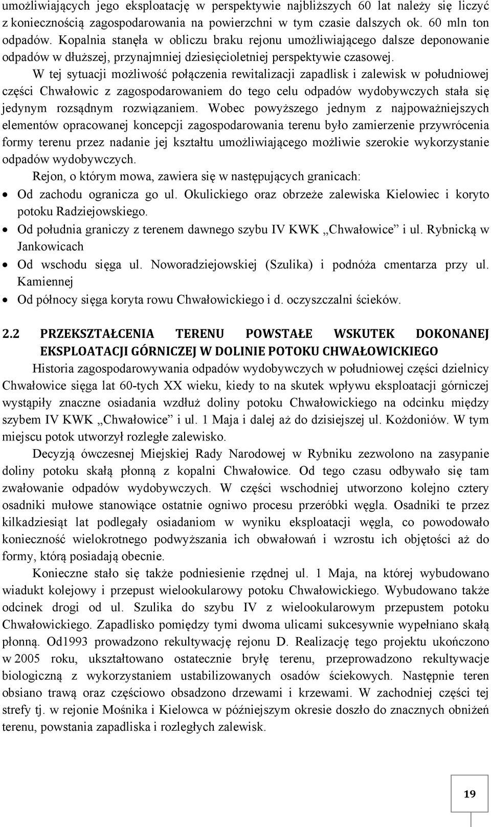 W tej sytuacji możliwość połączenia rewitalizacji zapadlisk i zalewisk w południowej części Chwałowic z zagospodarowaniem do tego celu odpadów wydobywczych stała się jedynym rozsądnym rozwiązaniem.