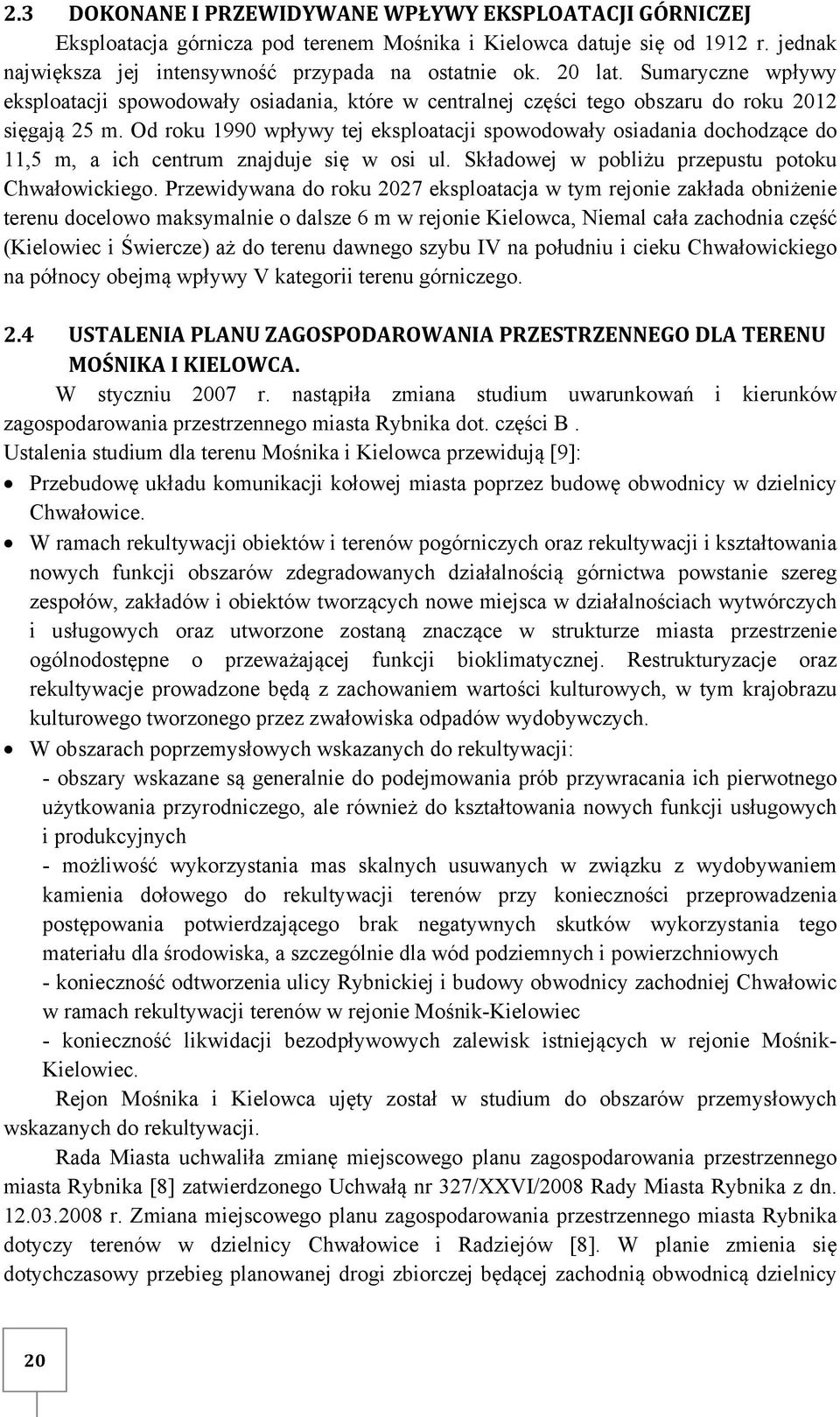 Od roku 1990 wpływy tej eksploatacji spowodowały osiadania dochodzące do 11,5 m, a ich centrum znajduje się w osi ul. Składowej w pobliżu przepustu potoku Chwałowickiego.