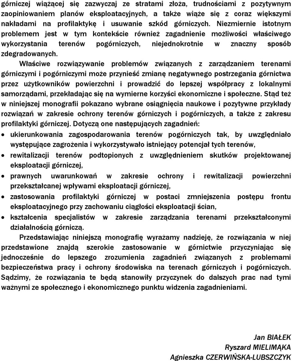 Właściwe rozwiązywanie problemów związanych z zarządzaniem terenami górniczymi i pogórniczymi może przynieść zmianę negatywnego postrzegania górnictwa przez użytkowników powierzchni i prowadzić do