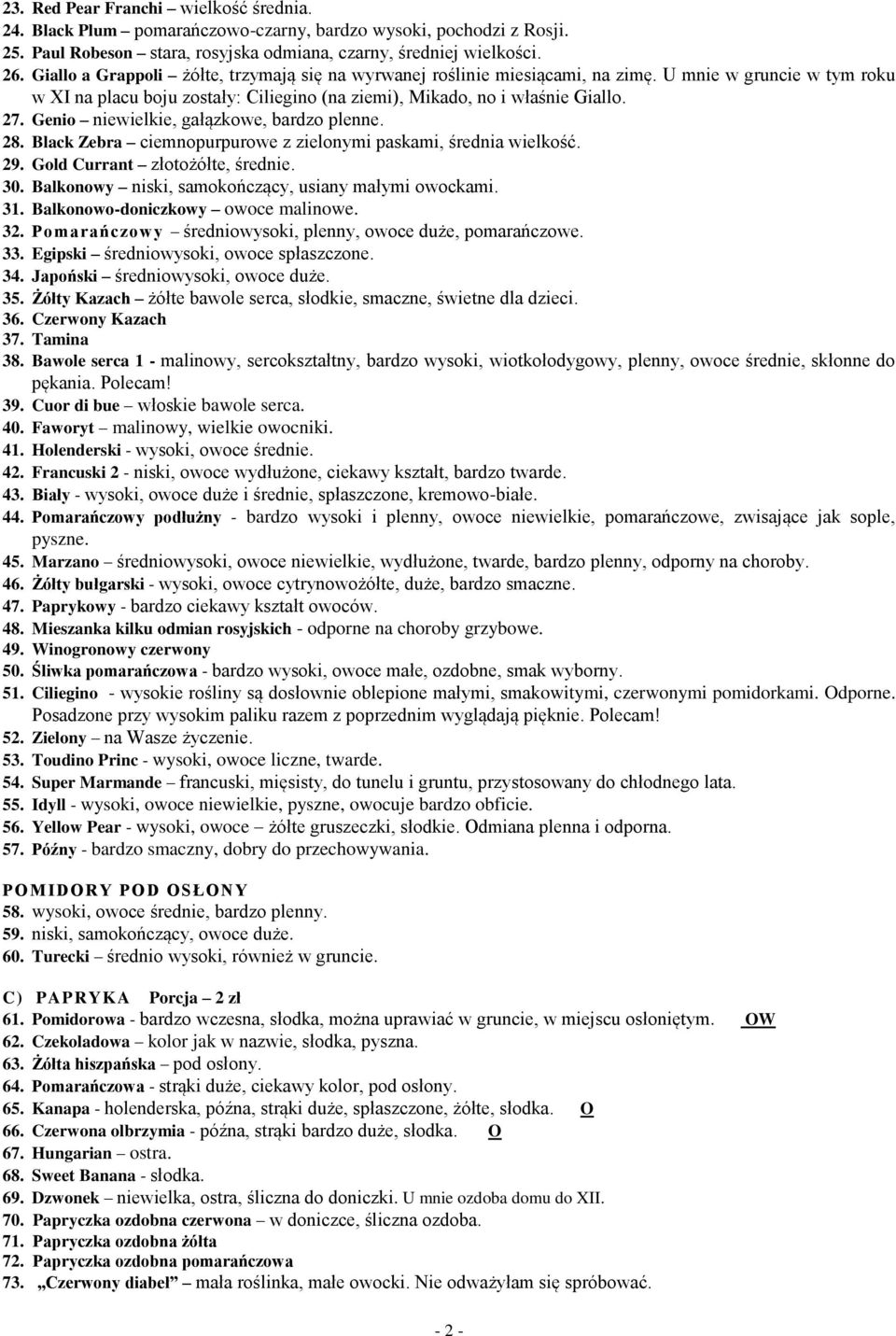 Genio niewielkie, gałązkowe, bardzo plenne. 28. Black Zebra ciemnopurpurowe z zielonymi paskami, średnia wielkość. 29. Gold Currant złotożółte, średnie. 30.