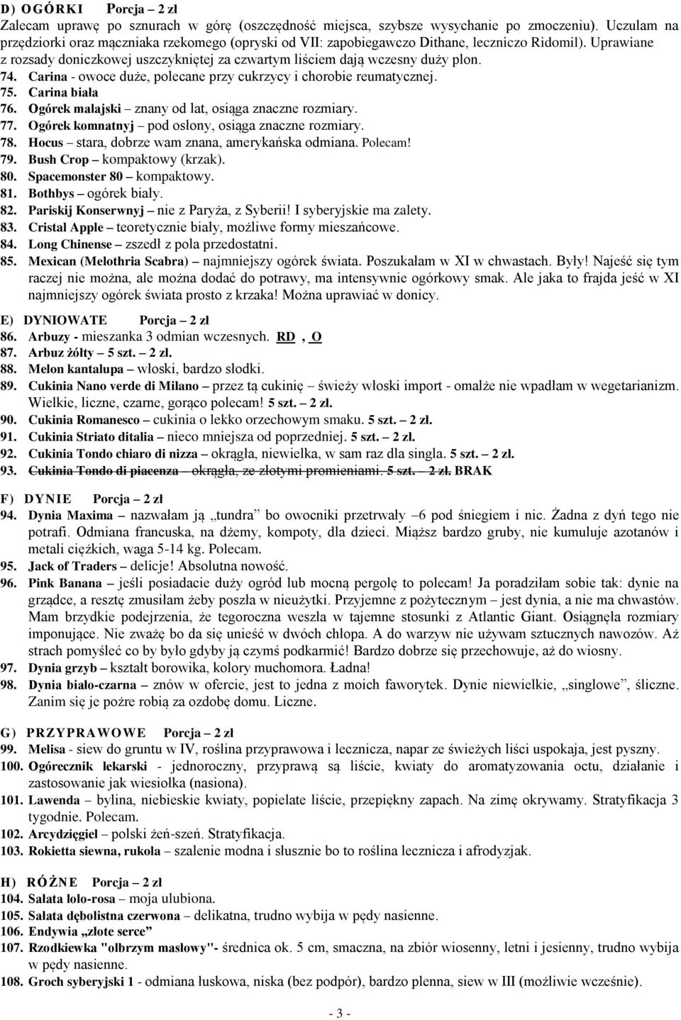 74. Carina - owoce duże, polecane przy cukrzycy i chorobie reumatycznej. 75. Carina biała 76. Ogórek malajski znany od lat, osiąga znaczne rozmiary. 77.