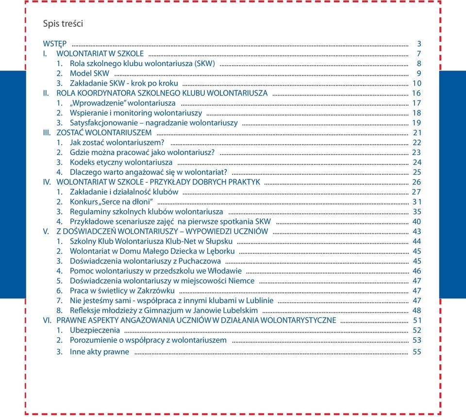 ZOSTAĆ WOLONTARIUSZEM... 21 1. Jak zostać wolontariuszem?... 22 2. Gdzie można pracować jako wolontariusz?... 23 3. Kodeks etyczny wolontariusza... 24 4. Dlaczego warto angażować się w wolontariat?
