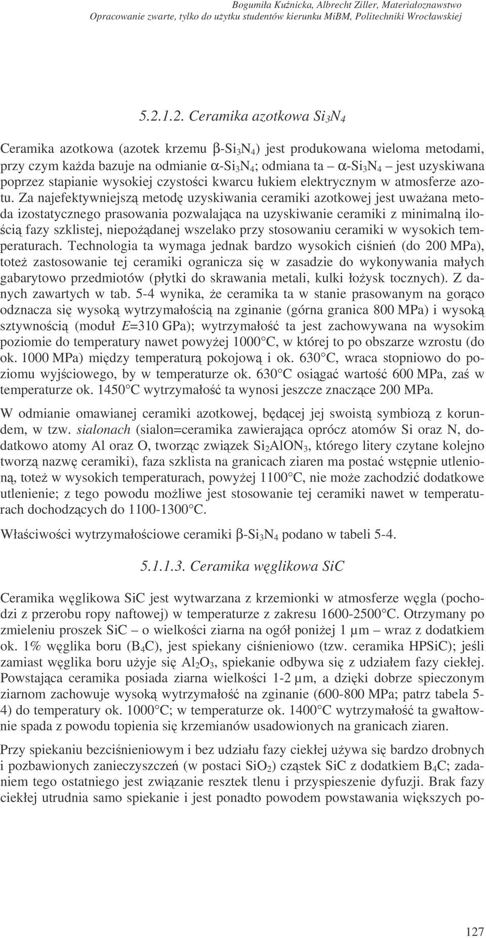 Za najefektywniejsz metod uzyskiwania ceramiki azotkowej jest uwaana metoda izostatycznego prasowania pozwalajca na uzyskiwanie ceramiki z minimaln ilo- ci fazy szklistej, niepodanej wszelako przy