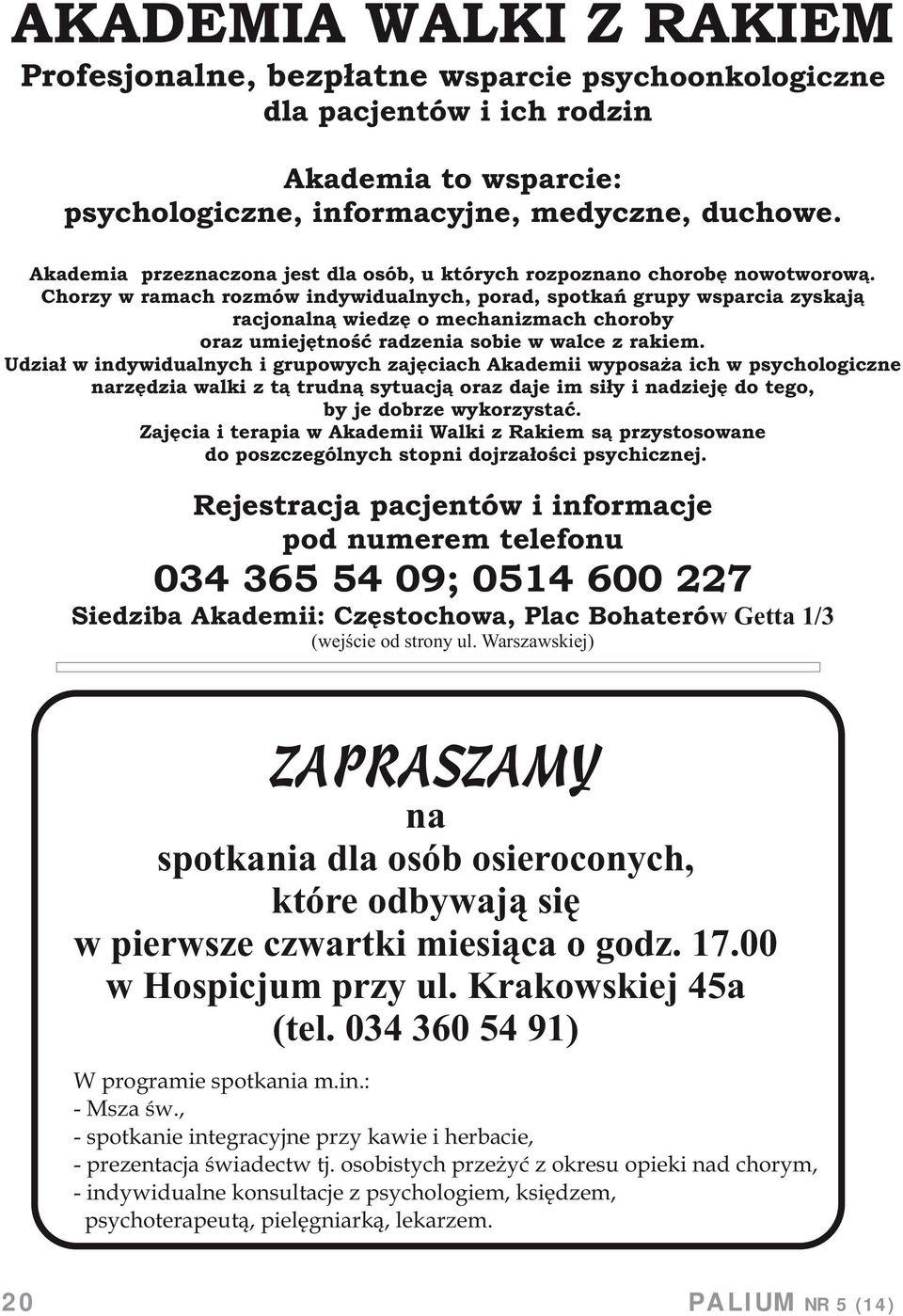 Chorzy w ramach rozmów indywidualnych, porad, spotkań grupy wsparcia zyskają racjonalną wiedzę o mechanizmach choroby oraz umiejętność radzenia sobie w walce z rakiem.