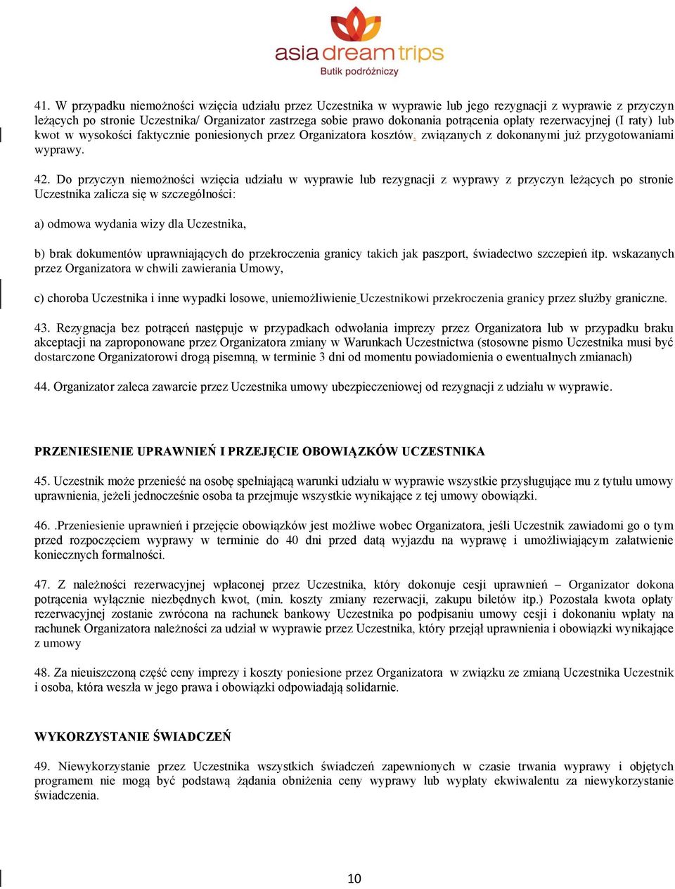 Do przyczyn niemożności wzięcia udziału w wyprawie lub rezygnacji z wyprawy z przyczyn leżących po stronie Uczestnika zalicza się w szczególności: a) odmowa wydania wizy dla Uczestnika, b) brak