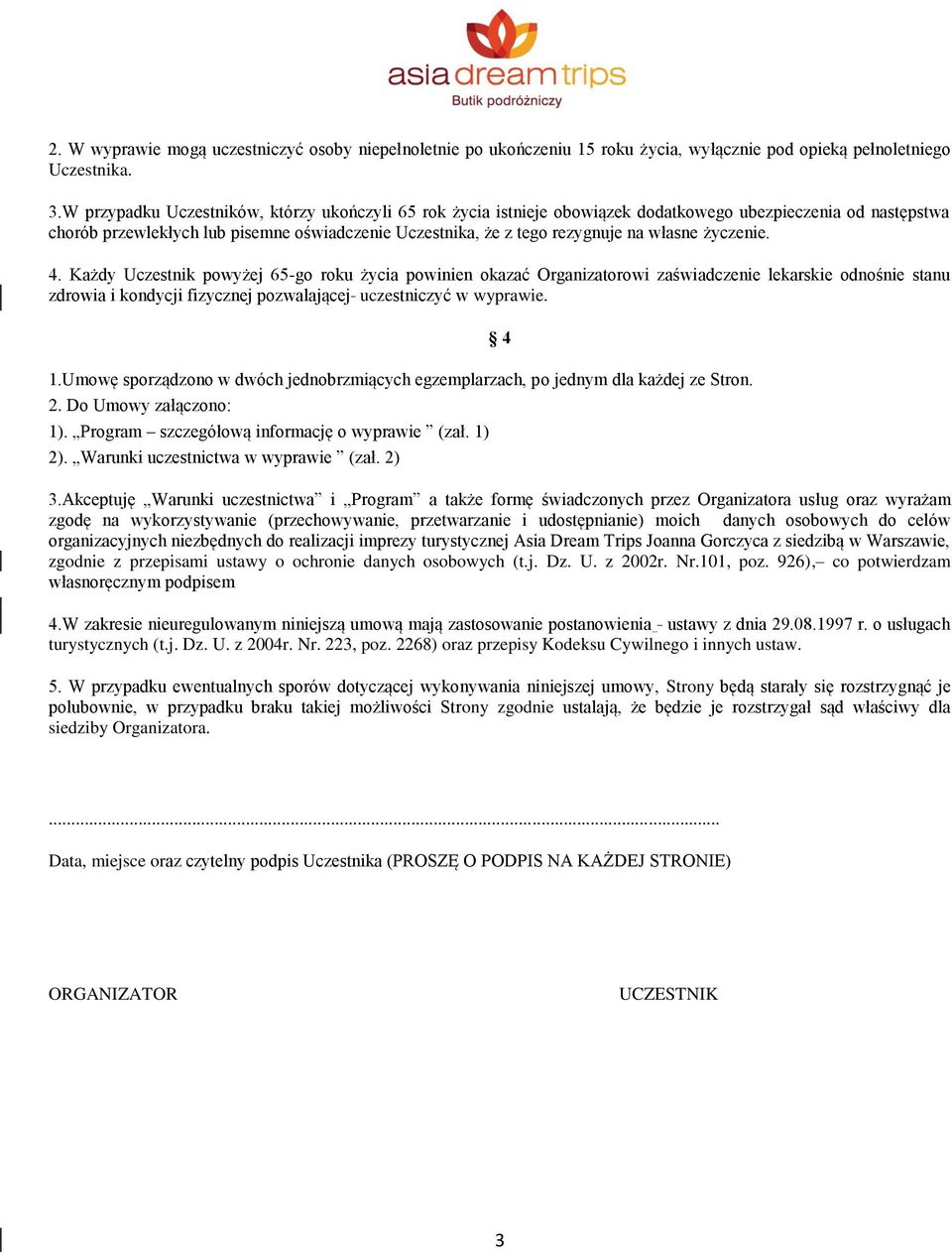 własne życzenie. 4. Każdy Uczestnik powyżej 65-go roku życia powinien okazać Organizatorowi zaświadczenie lekarskie odnośnie stanu zdrowia i kondycji fizycznej pozwalającej uczestniczyć w wyprawie. 1.