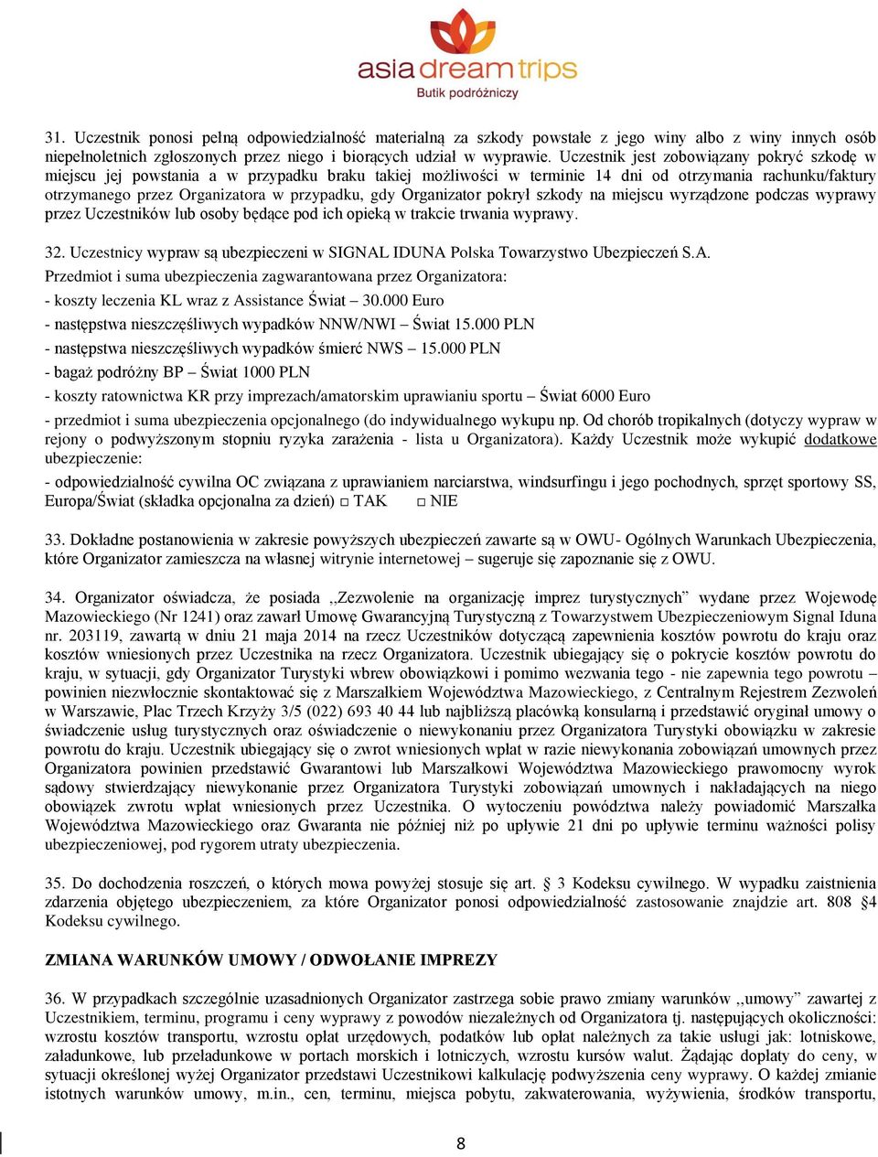 Organizator pokrył szkody na miejscu wyrządzone podczas wyprawy przez Uczestników lub osoby będące pod ich opieką w trakcie trwania wyprawy. 32.