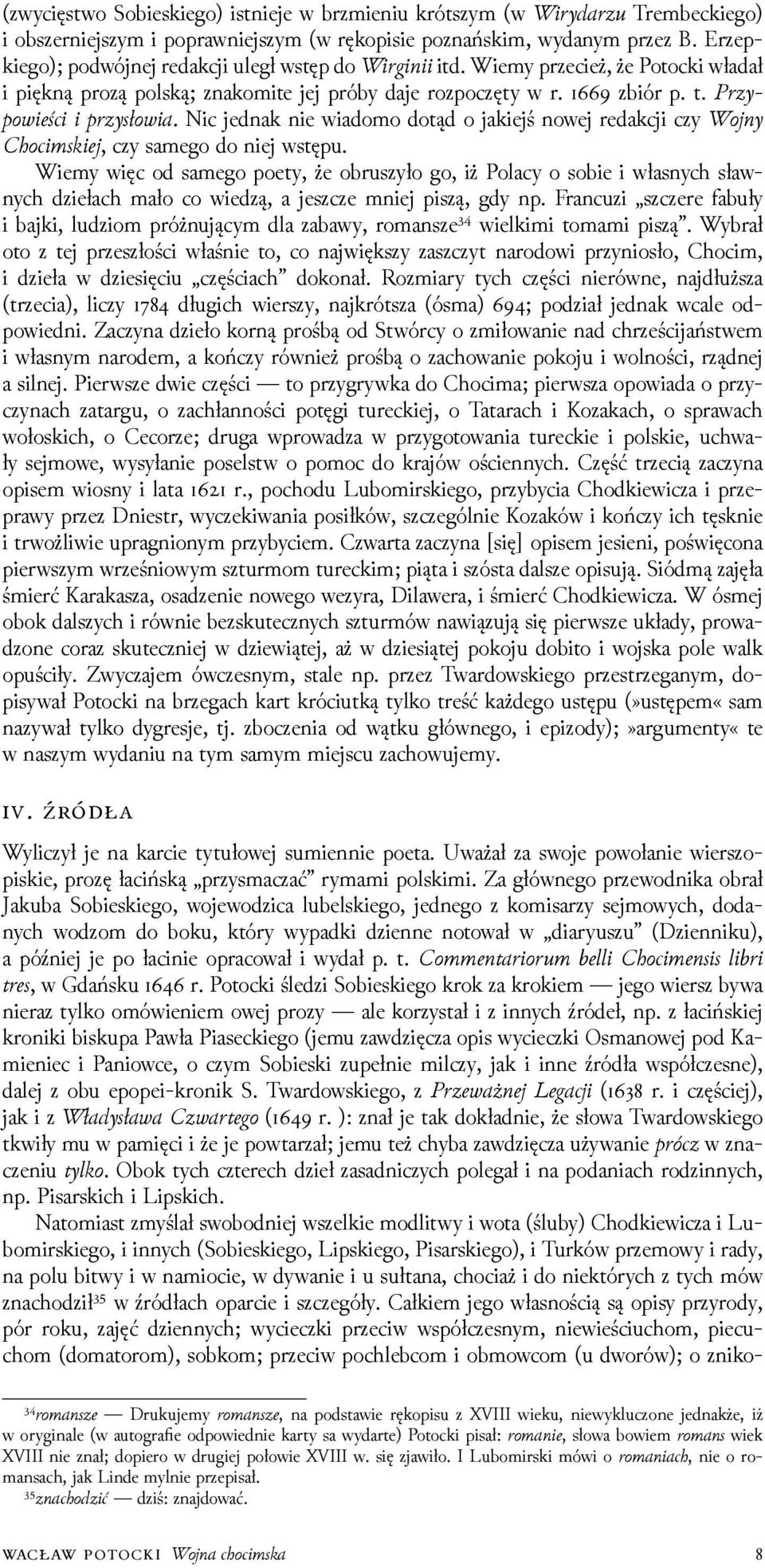 Nic jednak nie wiadomo dotąd o jakiejś nowej redakcji czy Wojn hocimski j, czy samego do niej wstępu.