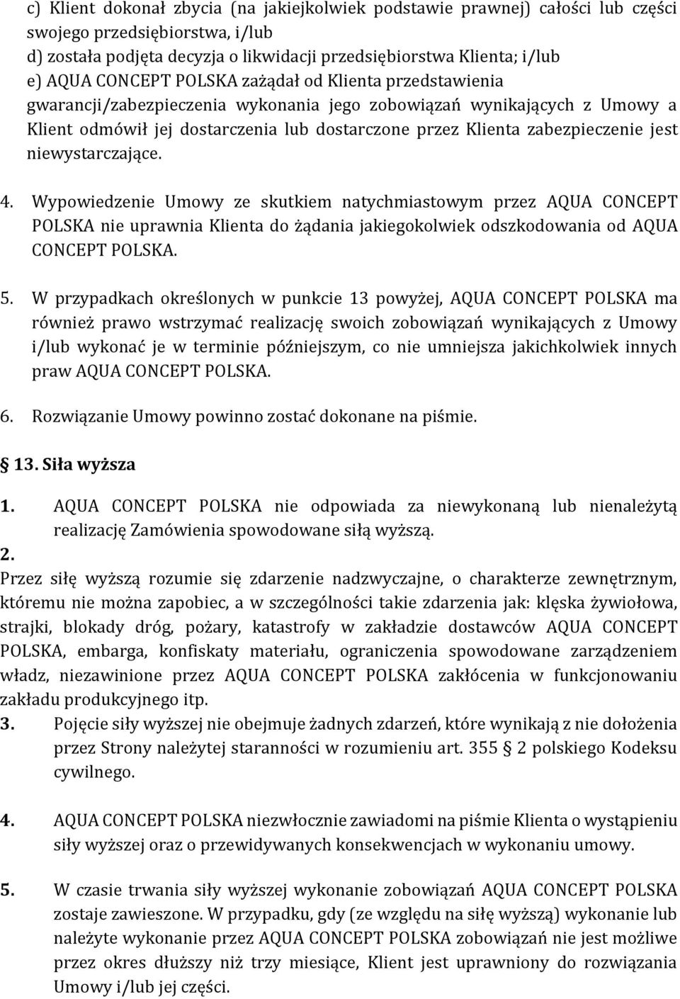 jest niewystarczające. 4. Wypowiedzenie Umowy ze skutkiem natychmiastowym przez AQUA CONCEPT POLSKA nie uprawnia Klienta do żądania jakiegokolwiek odszkodowania od AQUA CONCEPT POLSKA. 5.