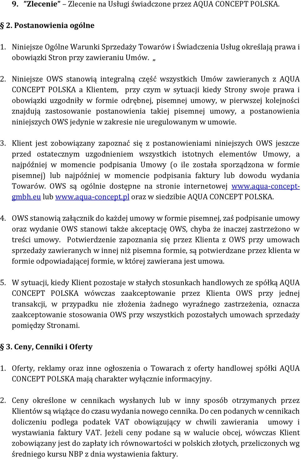 Niniejsze OWS stanowią integralną część wszystkich Umów zawieranych z AQUA CONCEPT POLSKA a Klientem, przy czym w sytuacji kiedy Strony swoje prawa i obowiązki uzgodniły w formie odrębnej, pisemnej