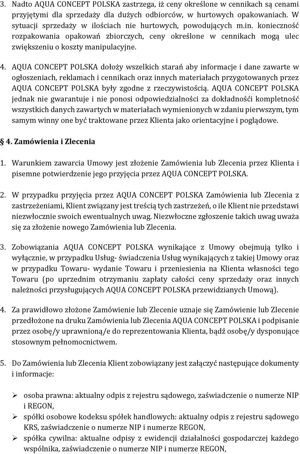 AQUA CONCEPT POLSKA dołoży wszelkich starań aby informacje i dane zawarte w ogłoszeniach, reklamach i cennikach oraz innych materiałach przygotowanych przez AQUA CONCEPT POLSKA były zgodne z