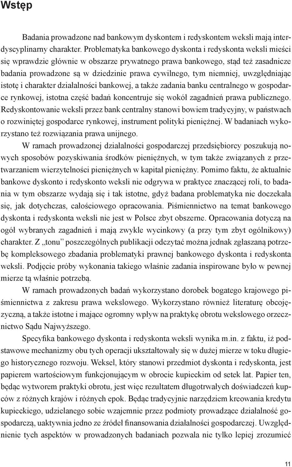 niemniej, uwzględniając istotę i charakter działalności bankowej, a także zadania banku centralnego w gospodarce rynkowej, istotna część badań koncentruje się wokół zagadnień prawa publicznego.