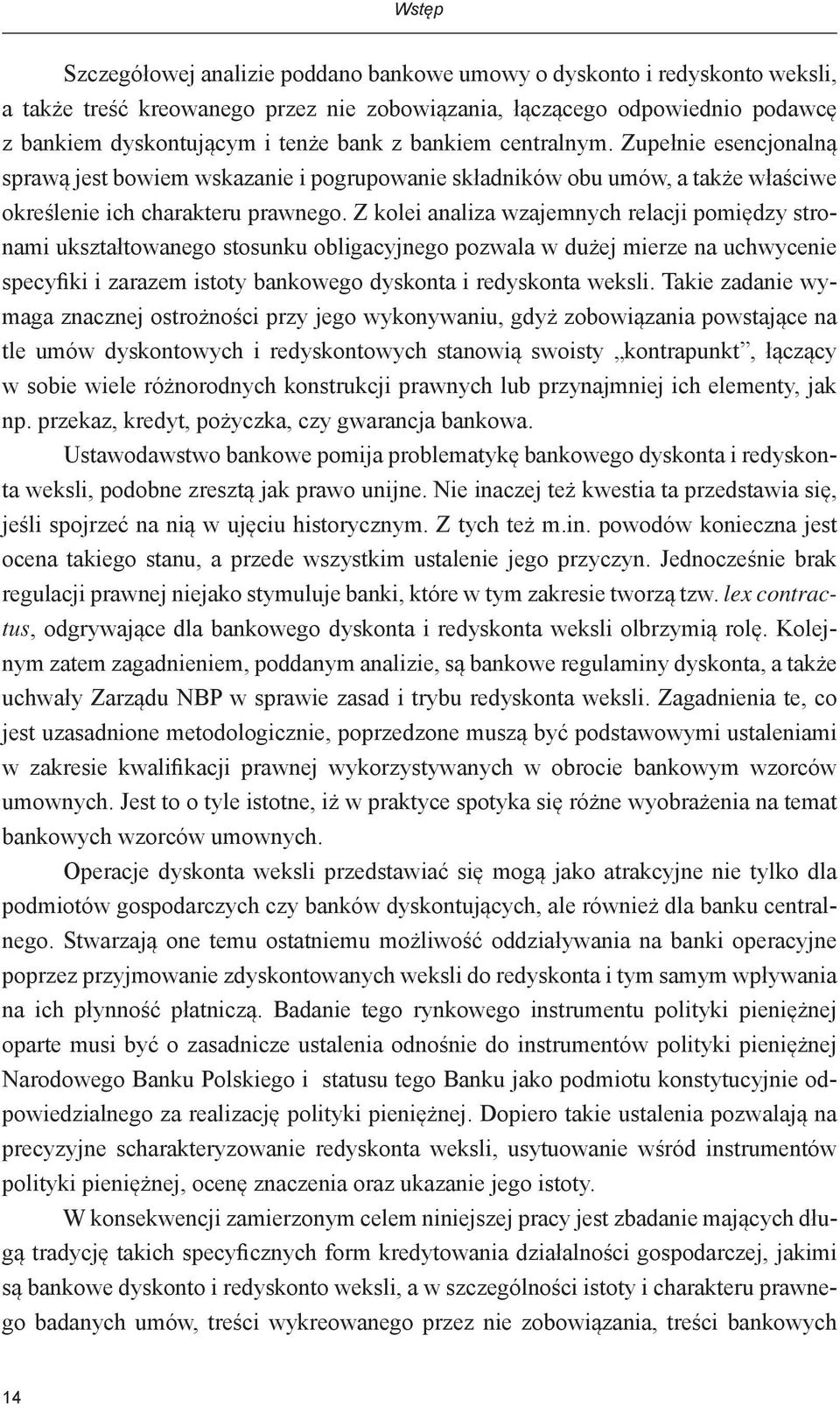 Z kolei analiza wzajemnych relacji pomiędzy stronami ukształtowanego stosunku obligacyjnego pozwala w dużej mierze na uchwycenie specyfiki i zarazem istoty bankowego dyskonta i redyskonta weksli.